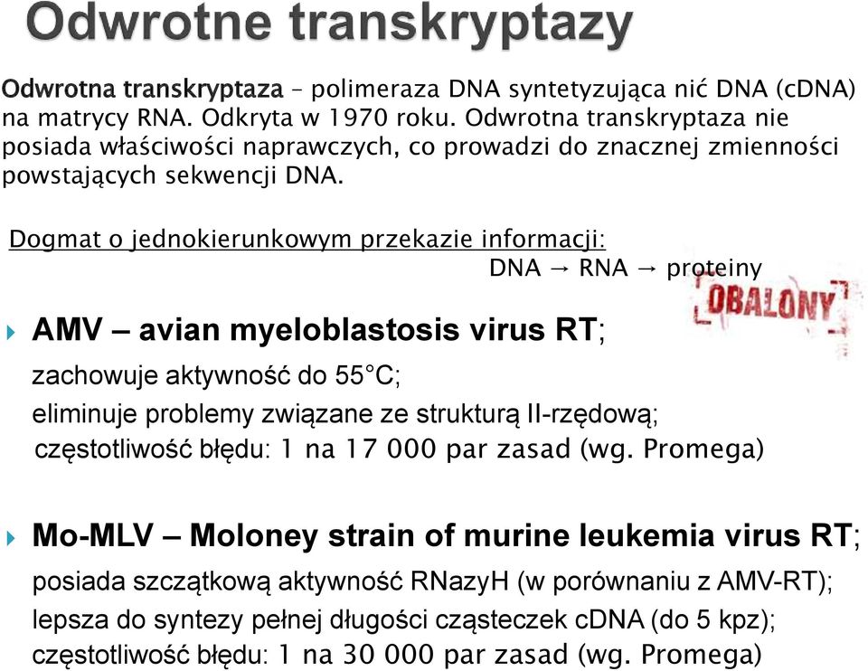 Dogmat o jednokierunkowym przekazie informacji: DNA RNA proteiny AMV avian myeloblastosis virus RT; zachowuje aktywność do 55 C; eliminuje problemy związane ze strukturą