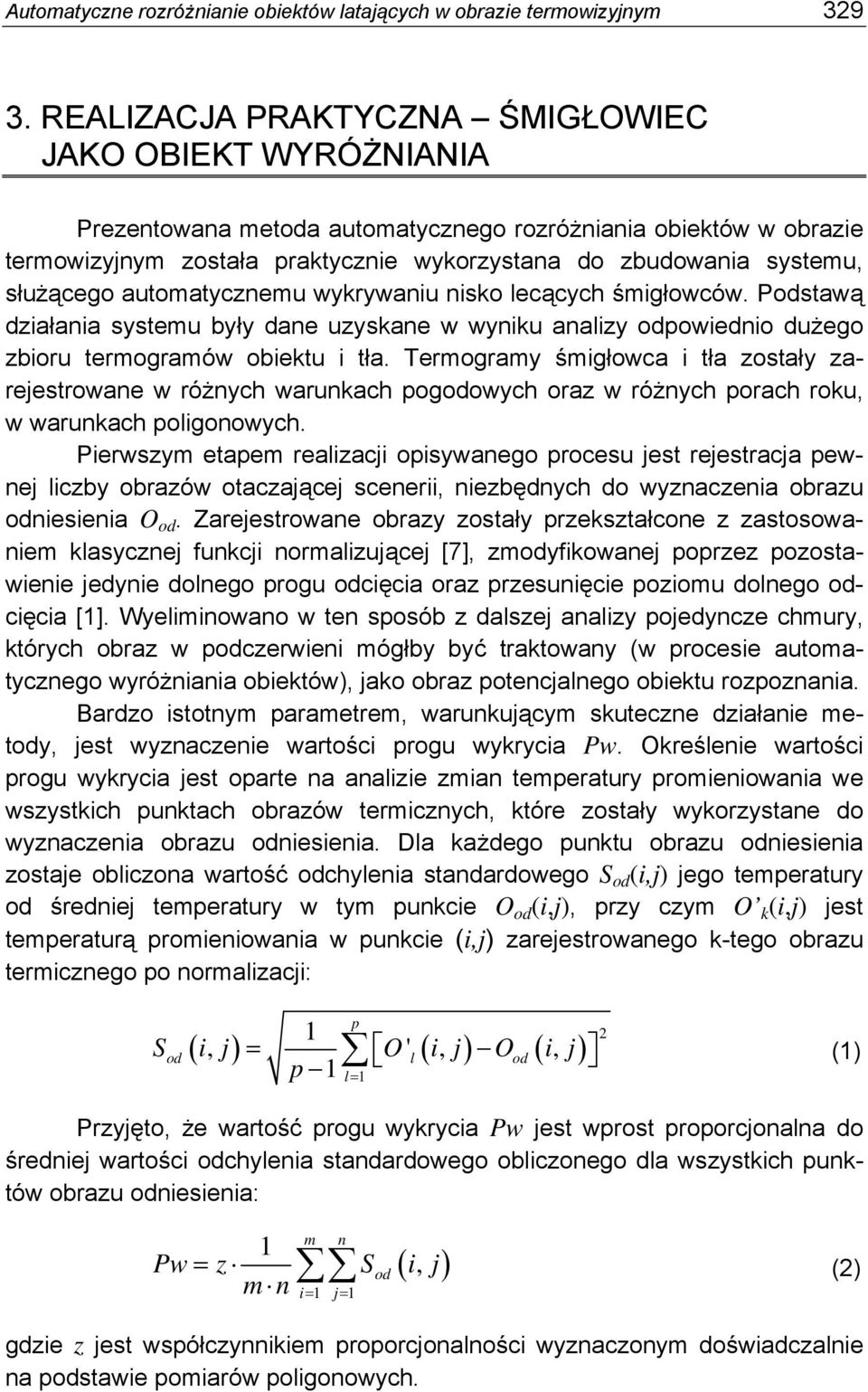 służącego automatycznemu wykrywaniu nisko lecących śmigłowców. Podstawą działania systemu były dane uzyskane w wyniku analizy odpowiednio dużego zbioru termogramów obiektu i tła.