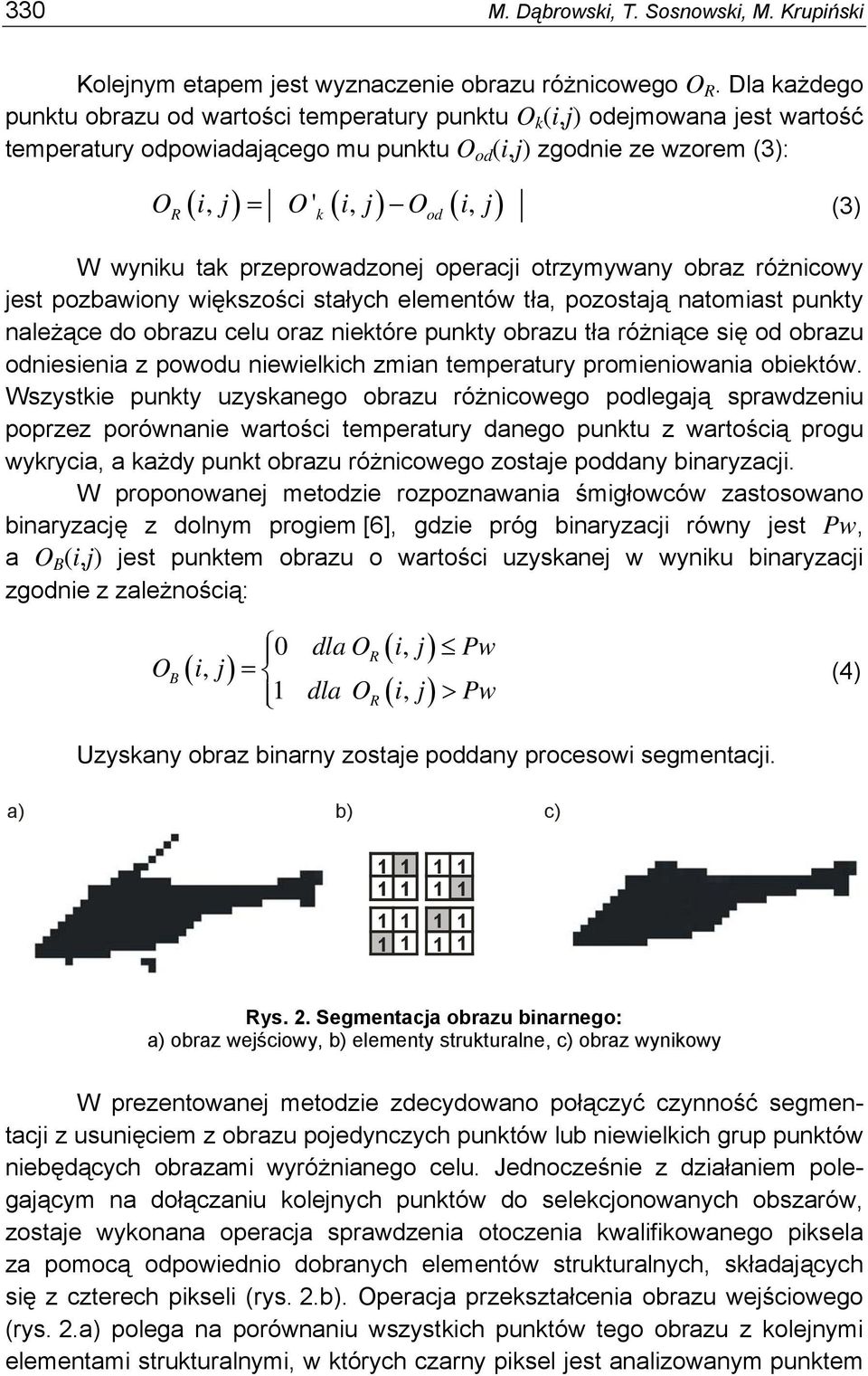 (3) R k od W wyniku tak przeprowadzonej operacji otrzymywany obraz różnicowy jest pozbawiony większości stałych elementów tła, pozostają natomiast punkty należące do obrazu celu oraz niektóre punkty