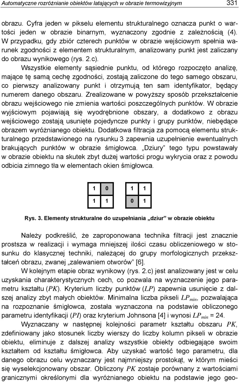 W przypadku, gdy zbiór czterech punktów w obrazie wejściowym spełnia warunek zgodności z elementem strukturalnym, analizowany punkt jest zaliczany do obrazu wynikowego (rys. 2.c).