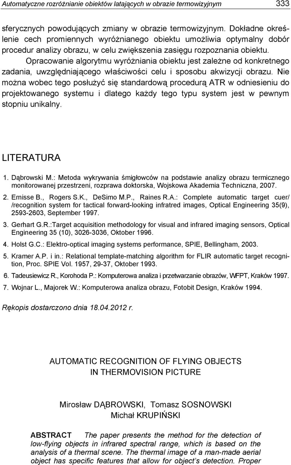Opracowanie algorytmu wyróżniania obiektu jest zależne od konkretnego zadania, uwzględniającego właściwości celu i sposobu akwizycji obrazu.