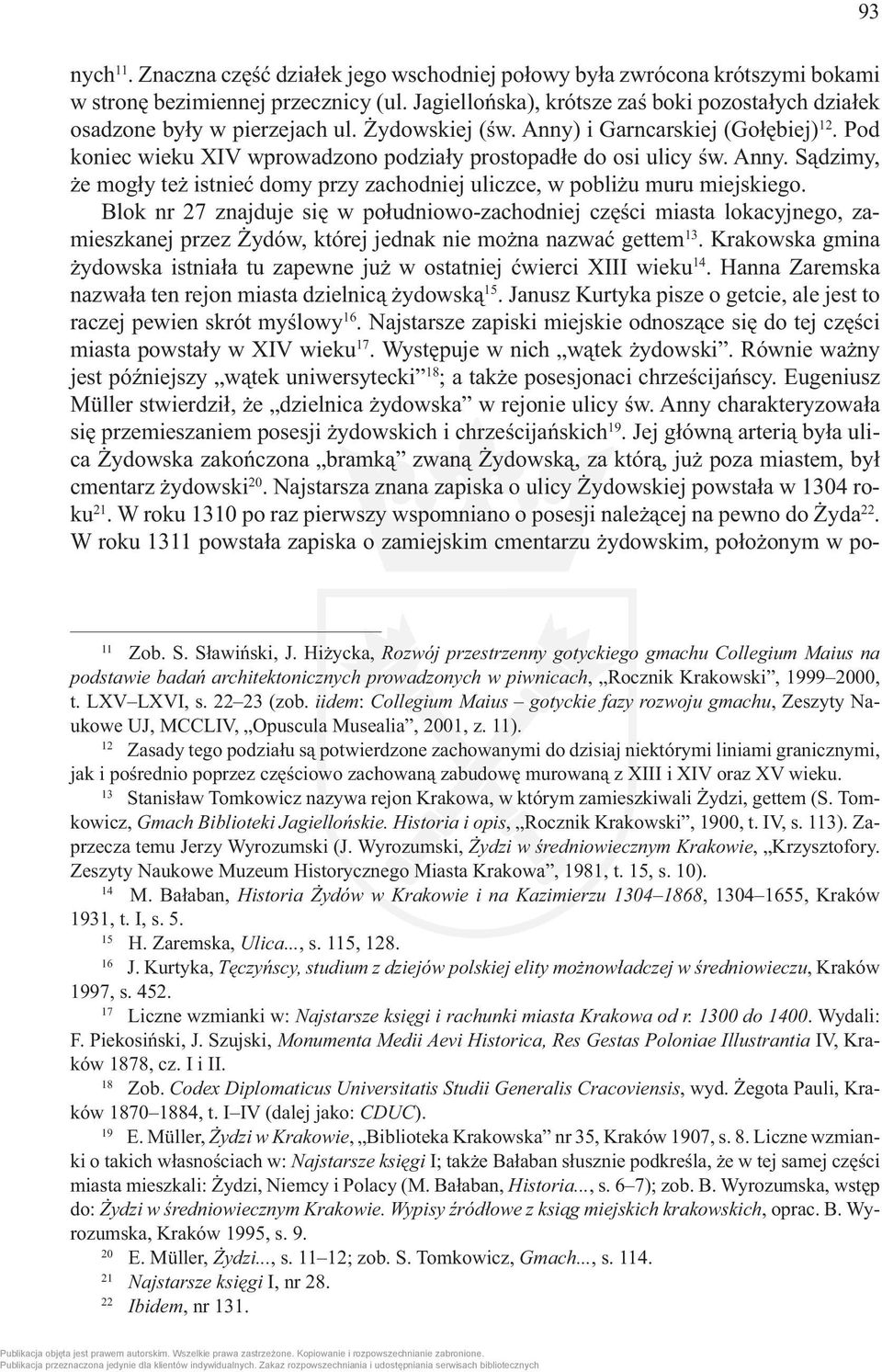 Pod koniec wieku XIV wprowadzono podziały prostopadłe do osi ulicy św. Anny. Sądzimy, że mogły też istnieć domy przy zachodniej uliczce, w pobliżu muru miejskiego.