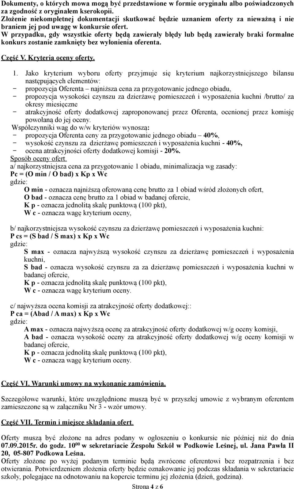 W przypadku, gdy wszystkie oferty będą zawierały błędy lub będą zawierały braki formalne konkurs zostanie zamknięty bez wyłonienia oferenta. Część V. Kryteria oceny oferty. 1.