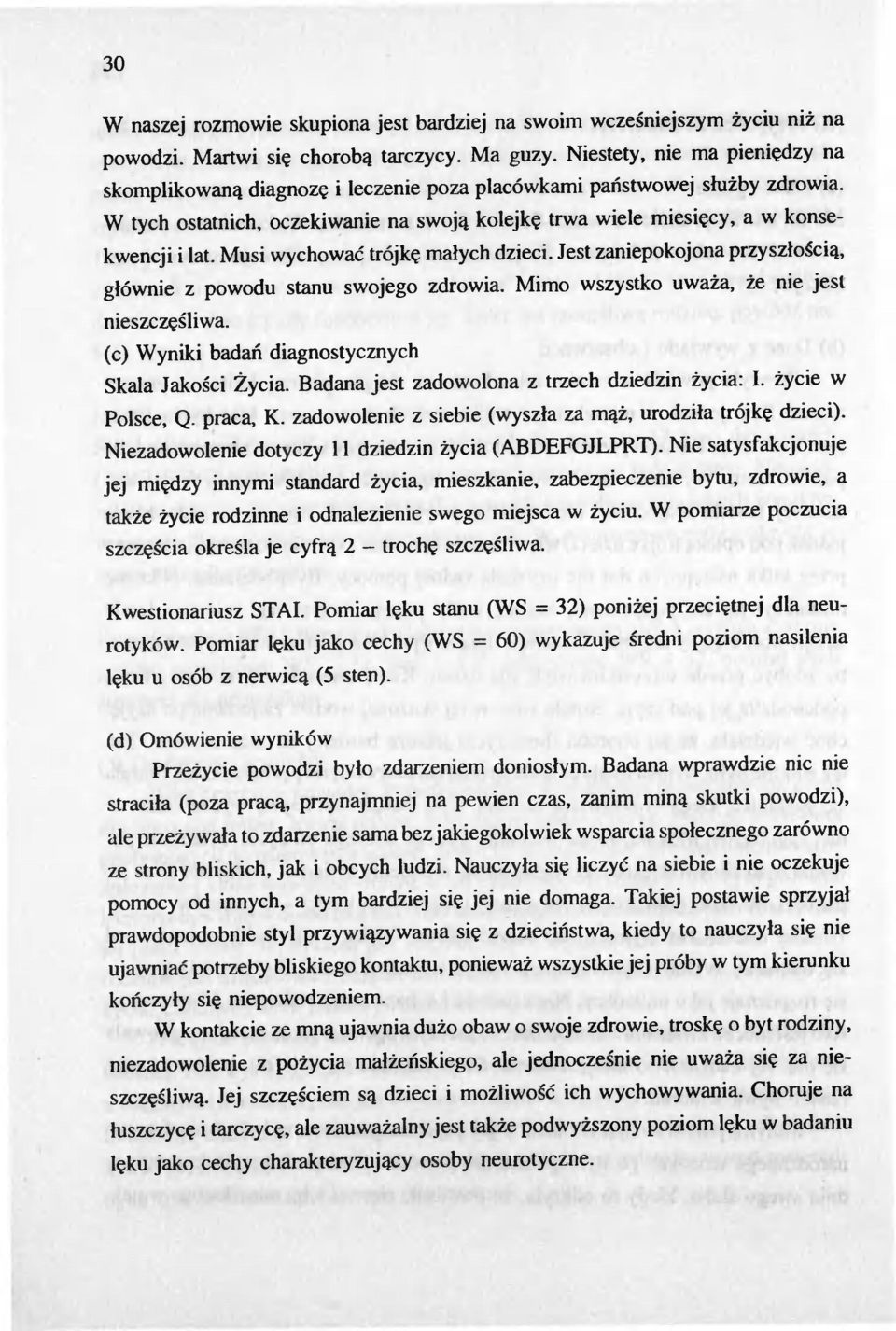 Musi wychowac trójke malych dzieci. Jest zaniepokojona przyszloscia, glównie z powodu stanu swojego zdrowia. Mimo wszystko uwaza, ze nie jest nieszczesli wa.