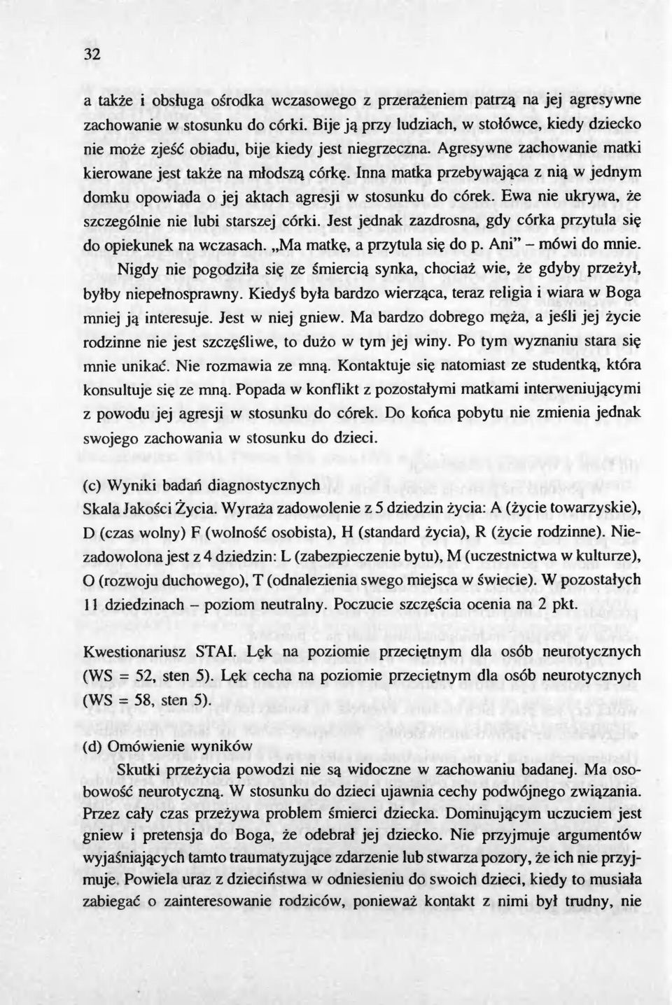 Inna matka przebywajaca z nia w jedny domku opowiada o jej aktach agresji w stosunku do córek. Ewa nie ukrywa, ze szczególnie nie lubi starszej córki.