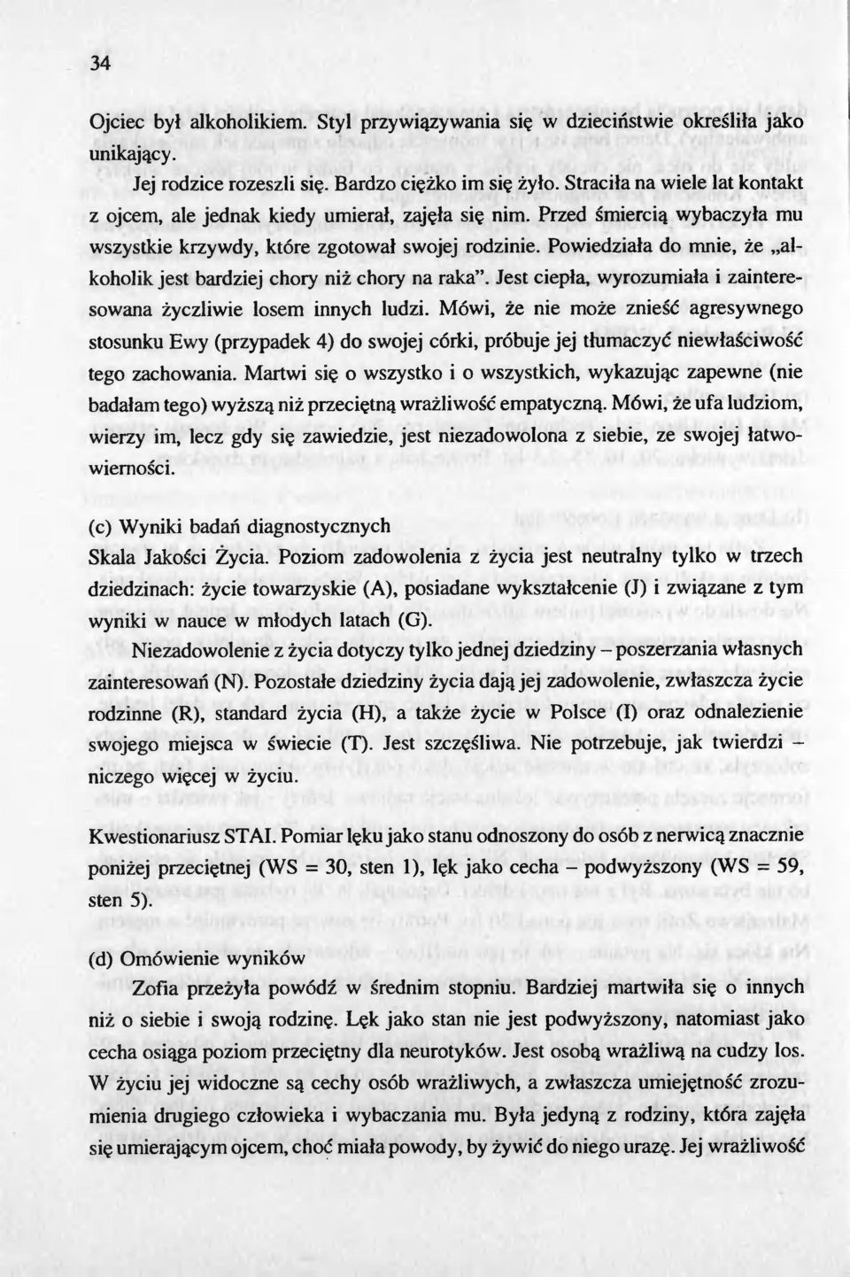 Powiedziala do mnie, ze "alkoholik jest bardziej chory niz chory na raka". Jest ciepla, wyrozumiala i zainteresowana zyczliwie losem innych ludzi.