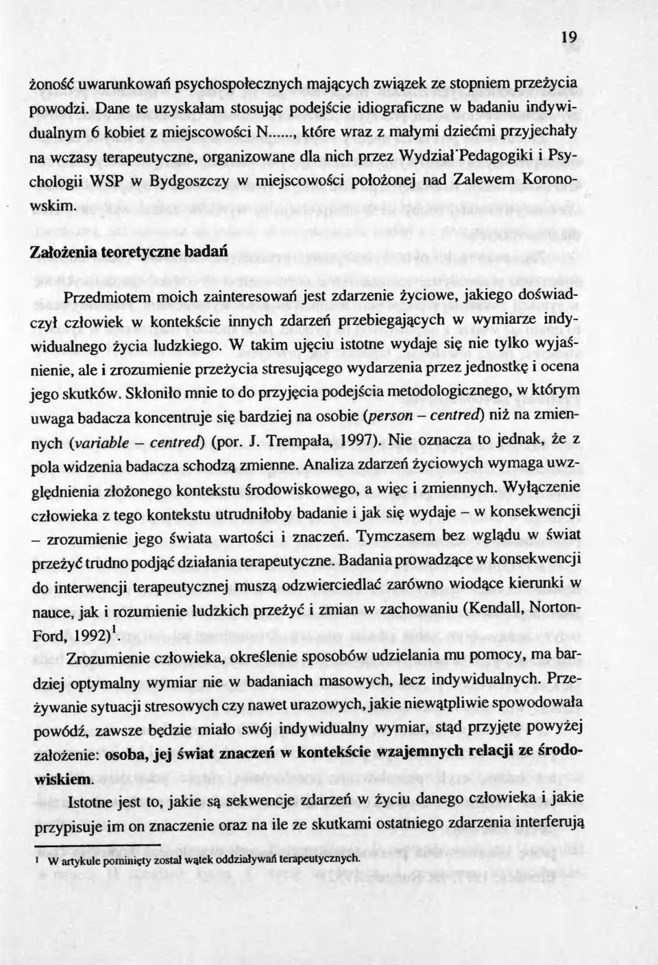 Zalozenia teoretyczne badan Przedmiotem moich zainteresowan jest zdarzenie zyciowe, jakiego doswiadczyl czlowiek w kontekscie innych zdarzen przebiegajacych w wymiarze indywidualnego zycia ludzkiego.