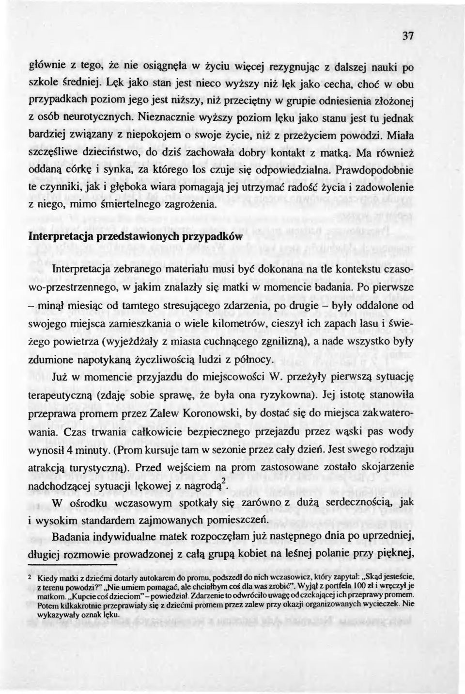 Nieznacznie wyzszy poziom leku jako stanu jest tu jednak bardziej zwiazany z niepokojem o swoje zycie, niz z przezyciem powodzi. Miala szczesliwe dziecinstwo, do dzis zachowala dobry kontakt z matka.