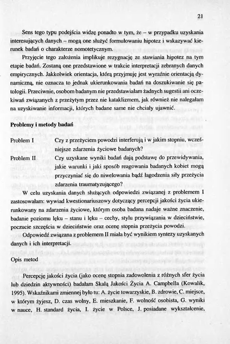 Jakkolwiek orientacja, która przyjmuje jest wyraznie orientacja dynamiczna, nie oznacza to jednak ukierunkowania badan na doszukiwanie sie patologii.