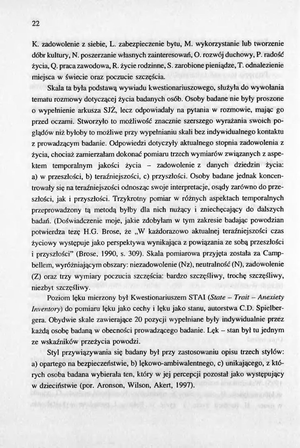 Skala ta byla podstawa wywiadu kwestionariuszowego, sluzyla do wywolania tematu rozmowy dotyczacej zycia badanych osób.