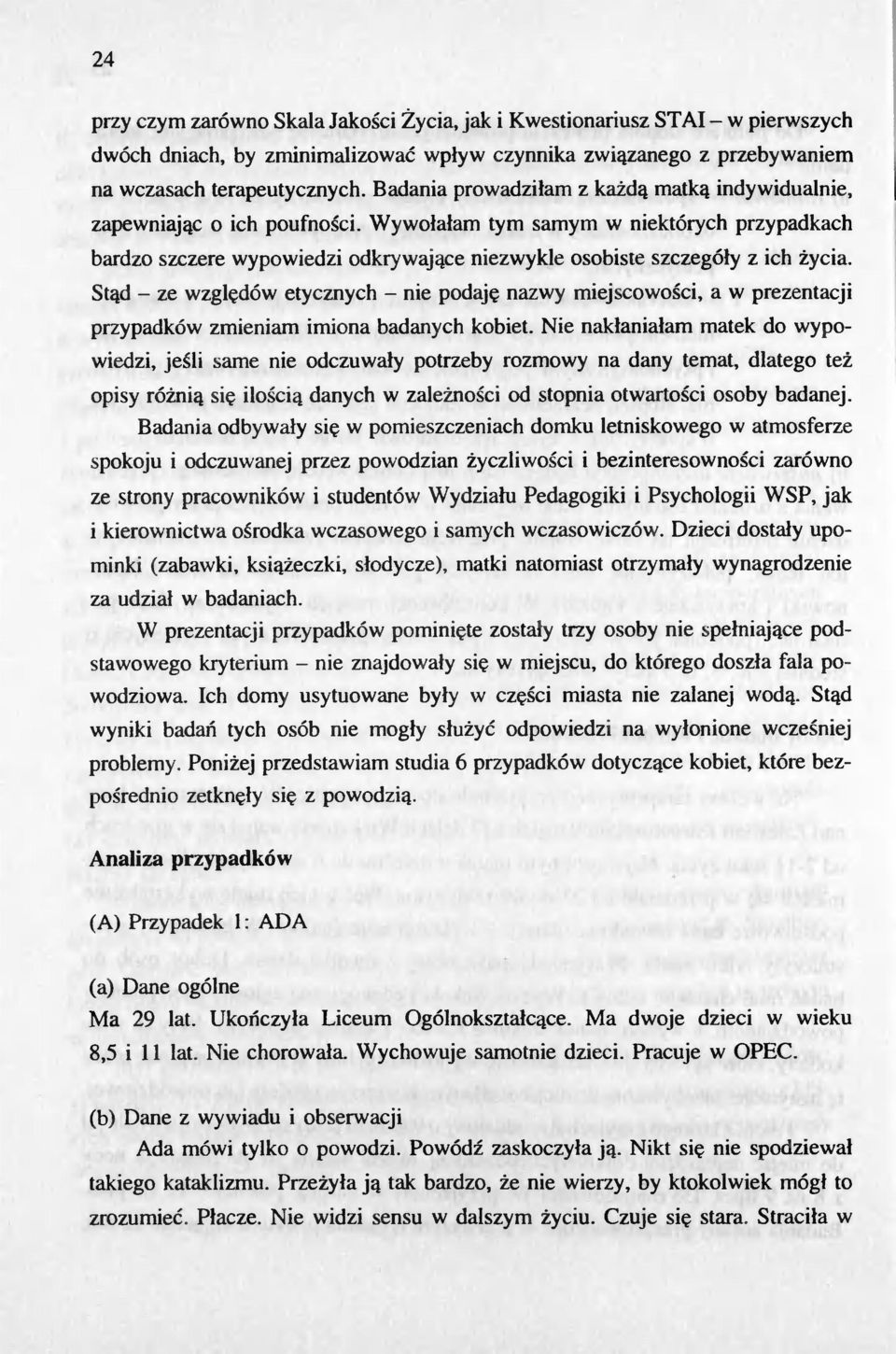Wywolalam tym samym w niektórych przypadkach bardzo szczere wypowiedzi odkrywajace niezwykle osobiste szczególy z ich zycia.