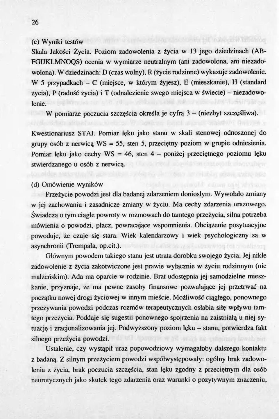 W 5 przypadkach - C (miejsce, w którym zyjesz), E (mieszkanie), H (standard zycia), P (radosc zycia) i T (odnalezienie swego miejsca w swiecie) - niezadowo lenie.