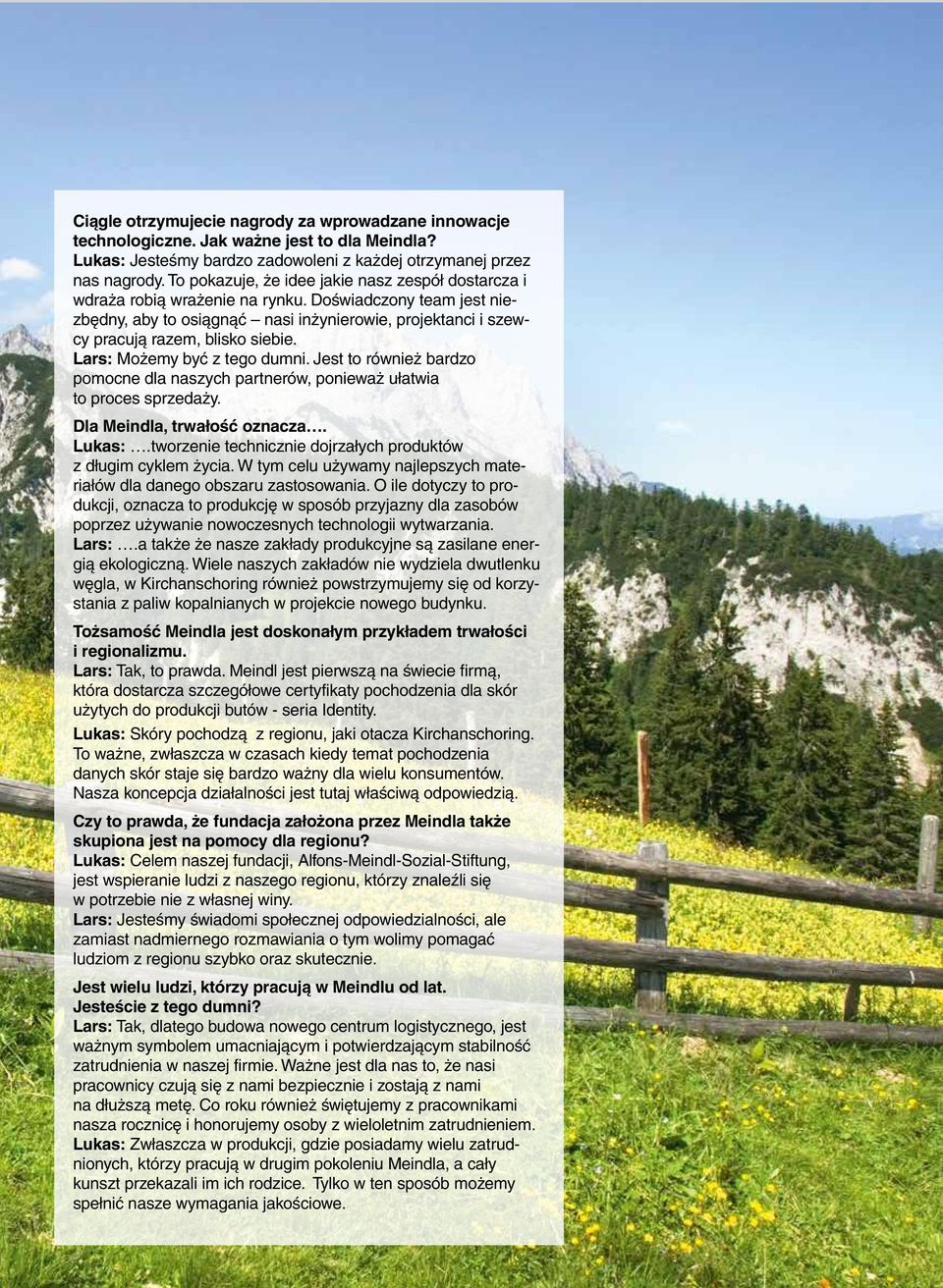 Doświadczony team jest niezbędny, aby to osiągnąć nasi inżynierowie, projektanci i szewcy pracują razem, blisko siebie. Lars: Możemy być z tego dumni.