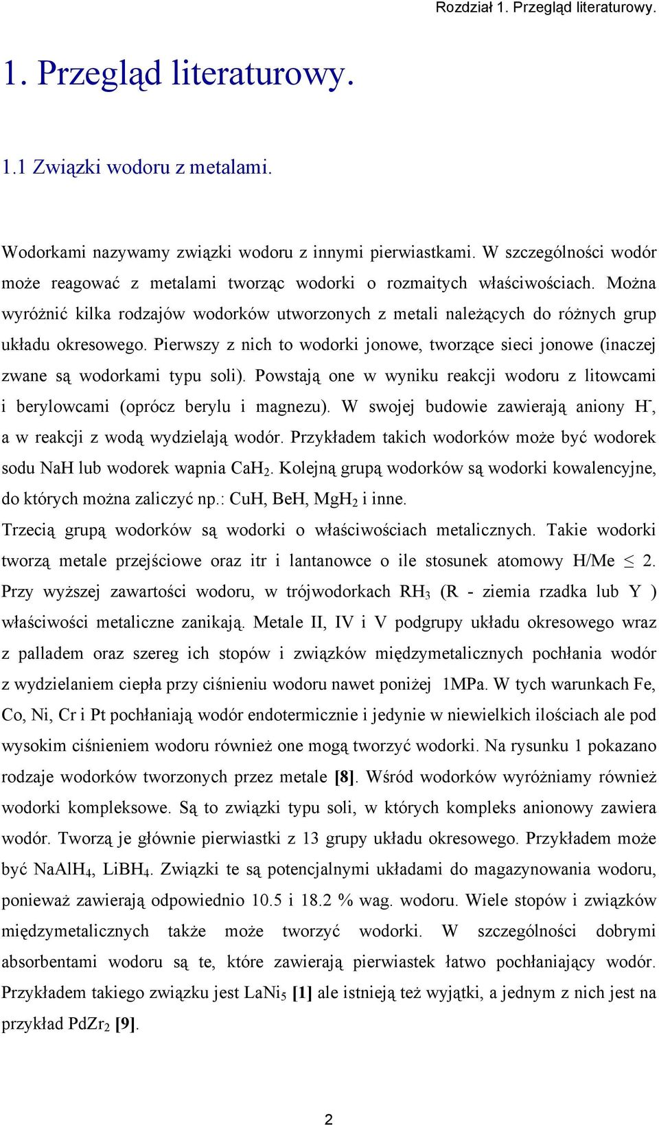 Pierwszy z nich to wodorki jonowe, tworzące sieci jonowe (inaczej zwane są wodorkami typu soli). Powstają one w wyniku reakcji wodoru z litowcami i berylowcami (oprócz berylu i magnezu).