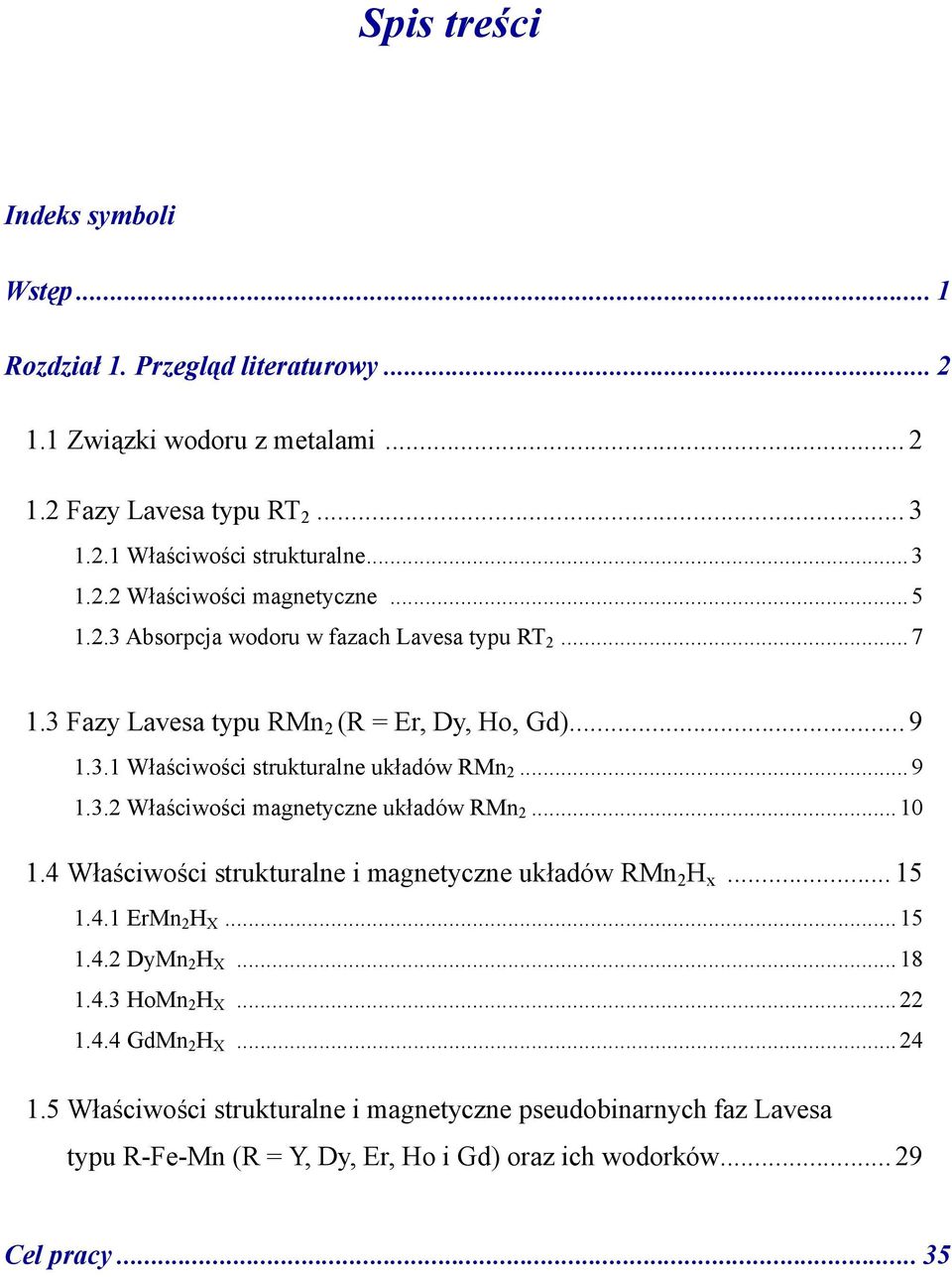 .. 10 1.4 Właściwości strukturalne i magnetyczne układów RMn 2 H x... 15 1.4.1 ErMn 2 H X... 15 1.4.2 DyMn 2 H X... 18 1.4.3 HoMn 2 H X... 22 1.4.4 GdMn 2 H X... 24 1.
