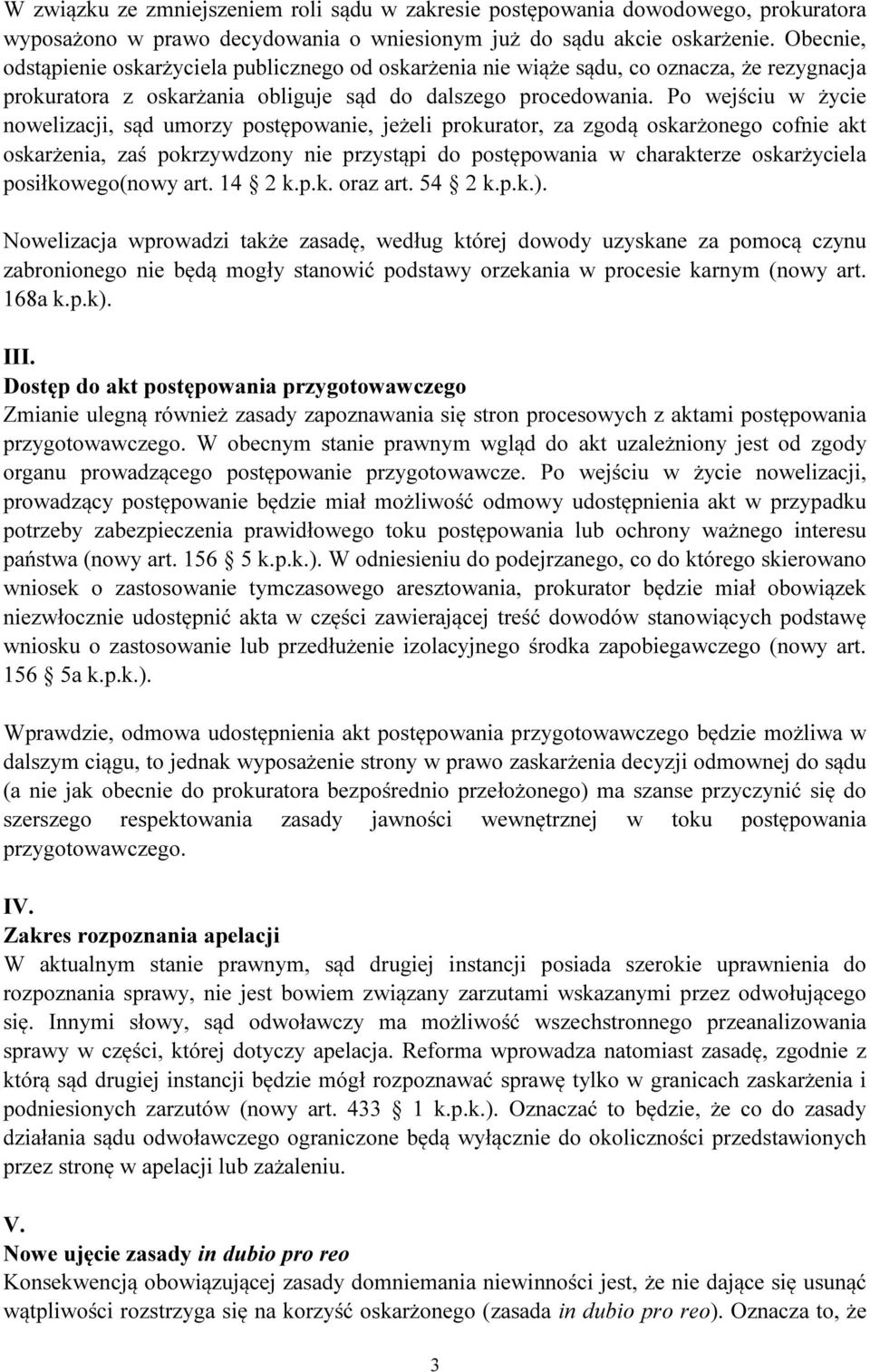 Po wejściu w życie nowelizacji, sąd umorzy postępowanie, jeżeli prokurator, za zgodą oskarżonego cofnie akt oskarżenia, zaś pokrzywdzony nie przystąpi do postępowania w charakterze oskarżyciela