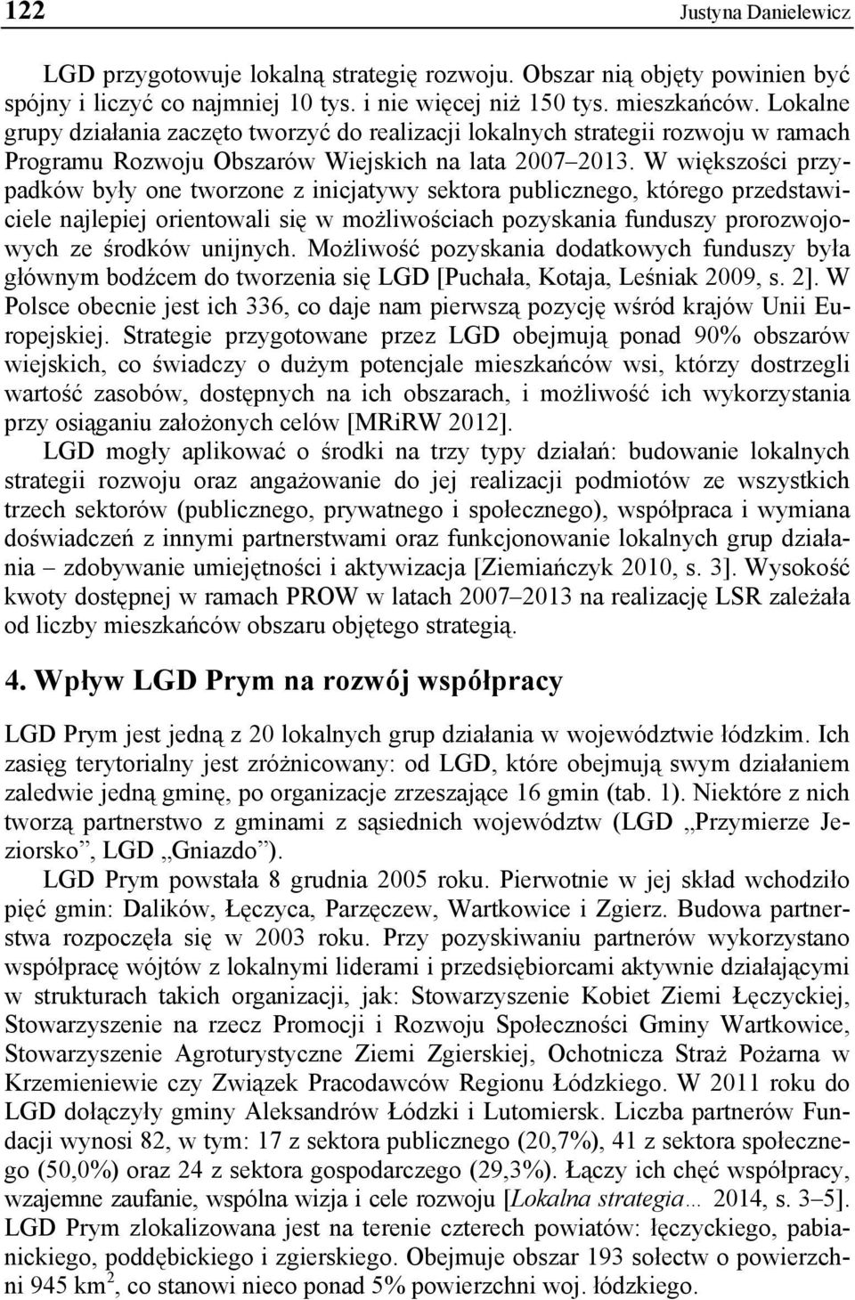W większości przypadków były one tworzone z inicjatywy sektora publicznego, którego przedstawiciele najlepiej orientowali się w możliwościach pozyskania funduszy prorozwojowych ze środków unijnych.