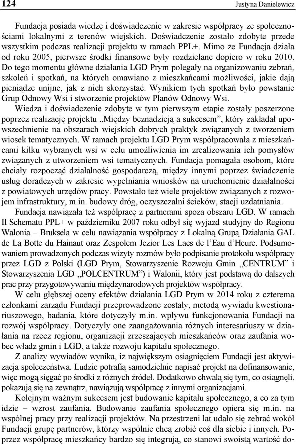 Do tego momentu główne działania LGD Prym polegały na organizowaniu zebrań, szkoleń i spotkań, na których omawiano z mieszkańcami możliwości, jakie dają pieniądze unijne, jak z nich skorzystać.