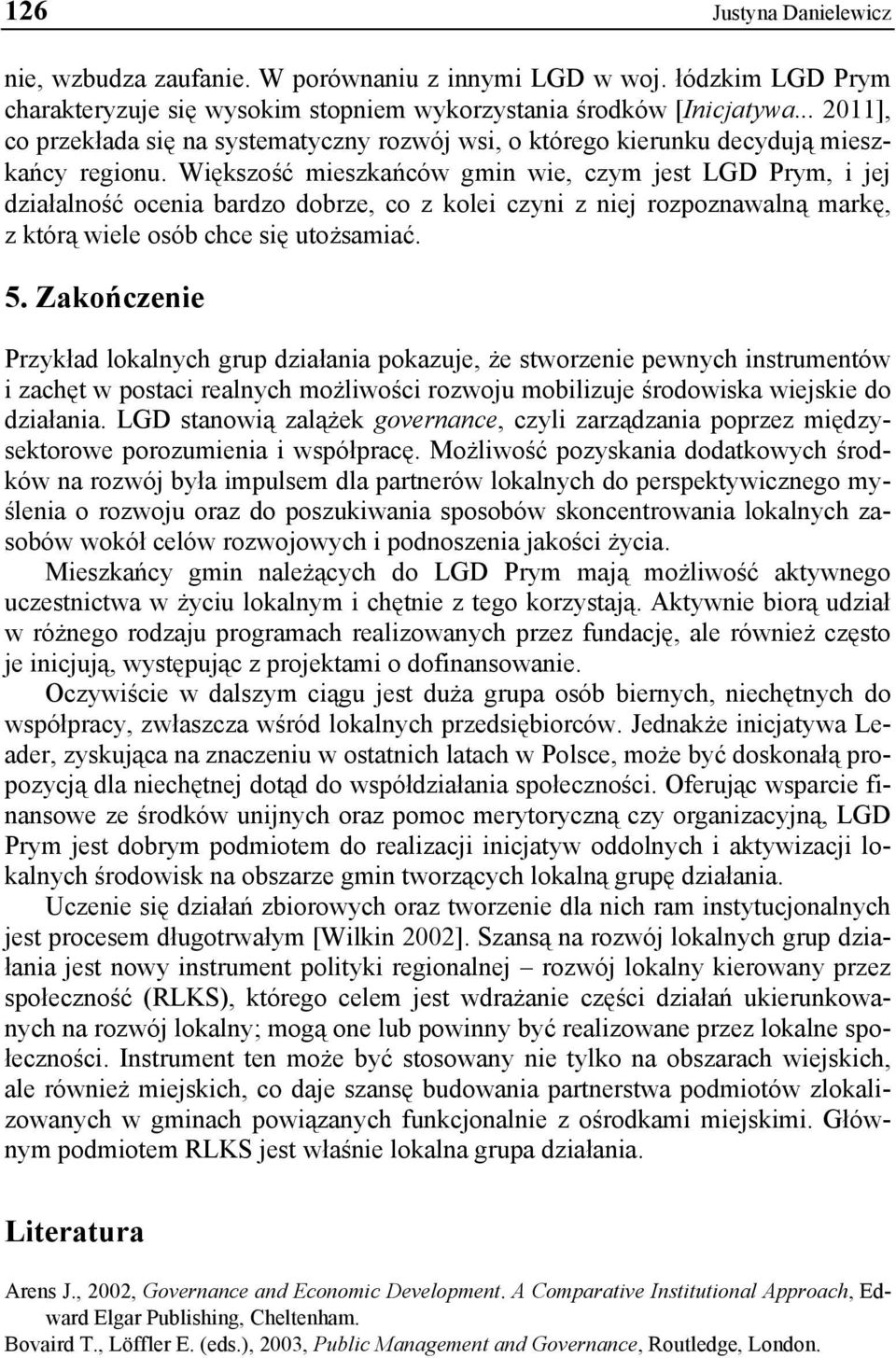 Większość mieszkańców gmin wie, czym jest LGD Prym, i jej działalność ocenia bardzo dobrze, co z kolei czyni z niej rozpoznawalną markę, z którą wiele osób chce się utożsamiać. 5.
