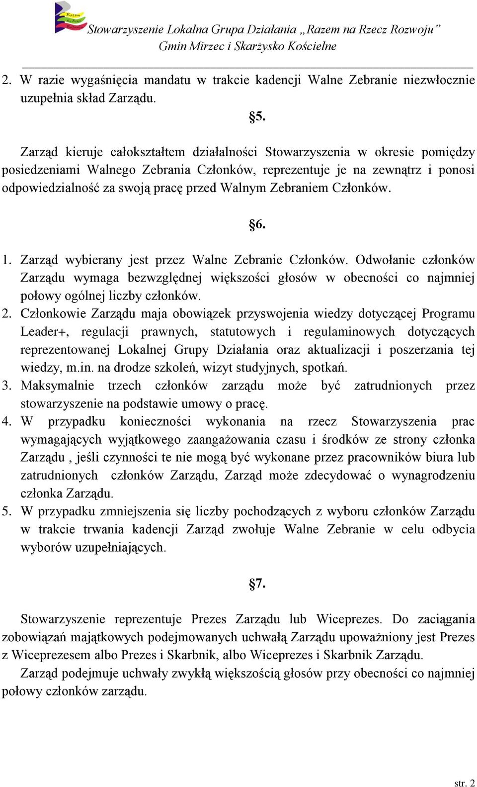 Zebraniem Członków. 1. Zarząd wybierany jest przez Walne Zebranie Członków. Odwołanie członków Zarządu wymaga bezwzględnej większości głosów w obecności co najmniej połowy ogólnej liczby członków. 2.