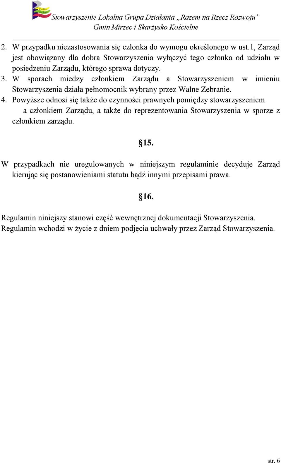 W sporach miedzy członkiem Zarządu a Stowarzyszeniem w imieniu Stowarzyszenia działa pełnomocnik wybrany przez Walne Zebranie. 4.