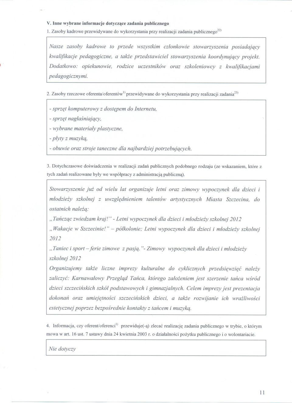 przedstawiciel stowarzyszenia koordynujacy projekt. Dodatkowo: opiekunowie, rodzice uczestników oraz szkoleniowcy z kwalifikacjami pedagogicznymi. 2.