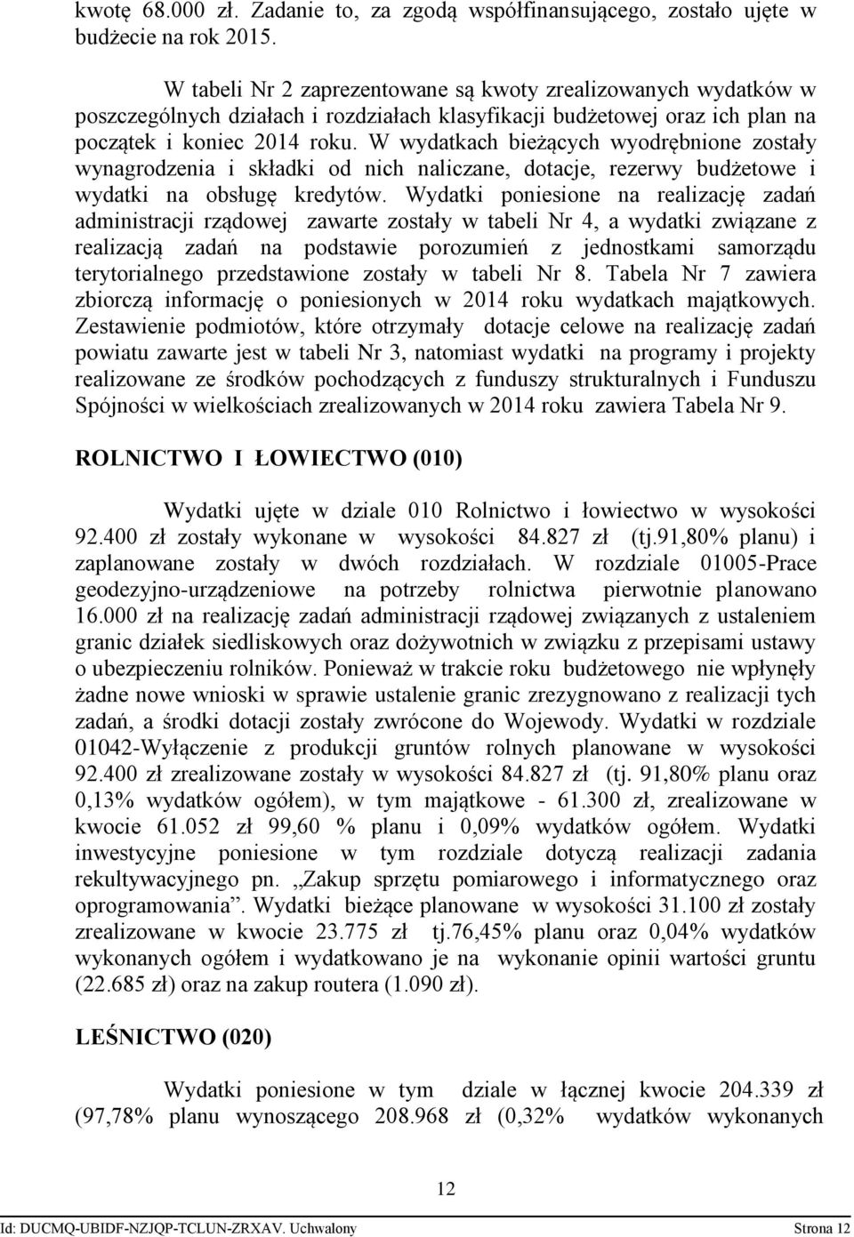 W wydatkach bieżących wyodrębnione zostały wynagrodzenia i składki od nich naliczane, dotacje, rezerwy budżetowe i wydatki na obsługę kredytów.