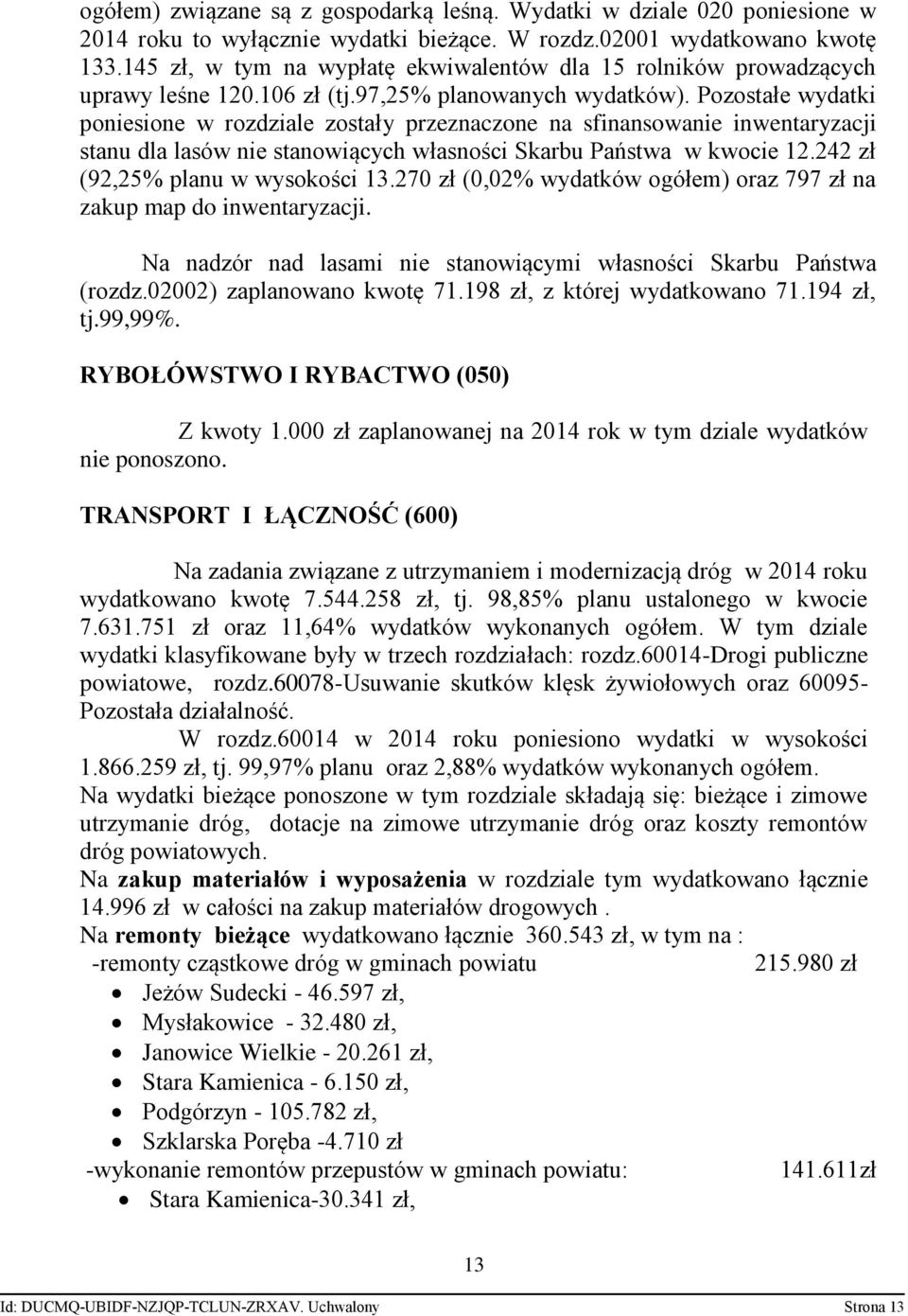 Pozostałe wydatki poniesione w rozdziale zostały przeznaczone na sfinansowanie inwentaryzacji stanu dla lasów nie stanowiących własności Skarbu Państwa w kwocie 12.242 zł (92,25% planu w wysokości 13.