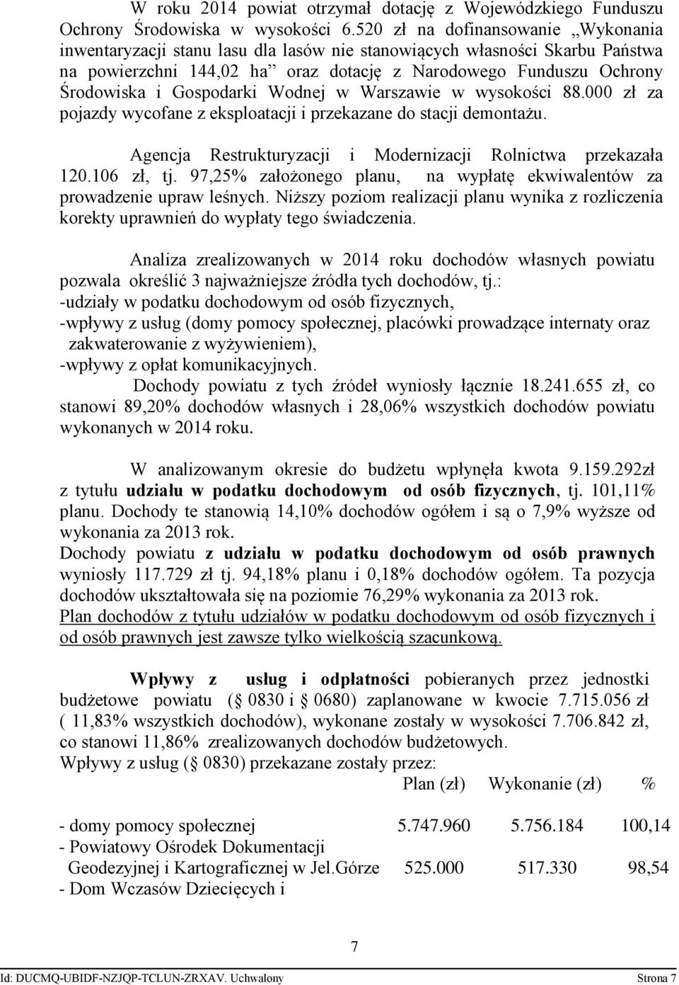 Gospodarki Wodnej w Warszawie w wysokości 88.000 zł za pojazdy wycofane z eksploatacji i przekazane do stacji demontażu. Agencja Restrukturyzacji i Modernizacji Rolnictwa przekazała 120.106 zł, tj.