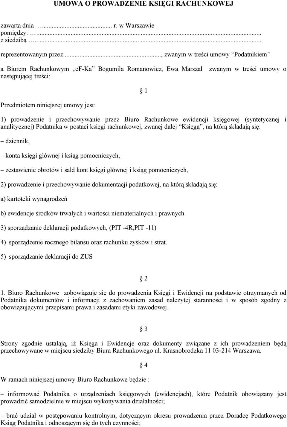 przechowywanie przez Biuro Rachunkowe ewidencji księgowej (syntetycznej i analitycznej) Podatnika w postaci księgi rachunkowej, zwanej dalej Księgą, na którą składają się: dziennik, konta księgi