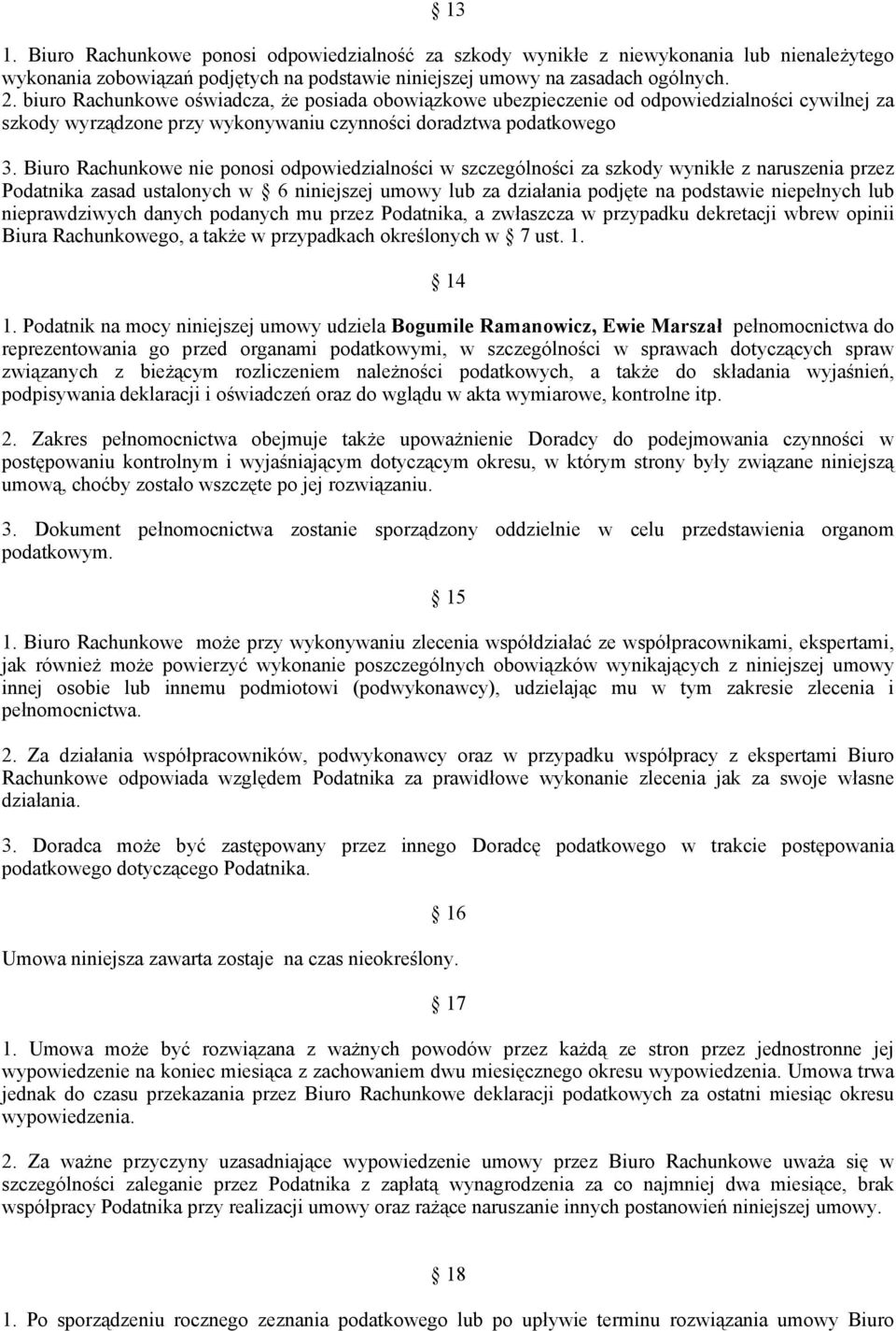 Biuro Rachunkowe nie ponosi odpowiedzialności w szczególności za szkody wynikłe z naruszenia przez Podatnika zasad ustalonych w 6 niniejszej umowy lub za działania podjęte na podstawie niepełnych lub