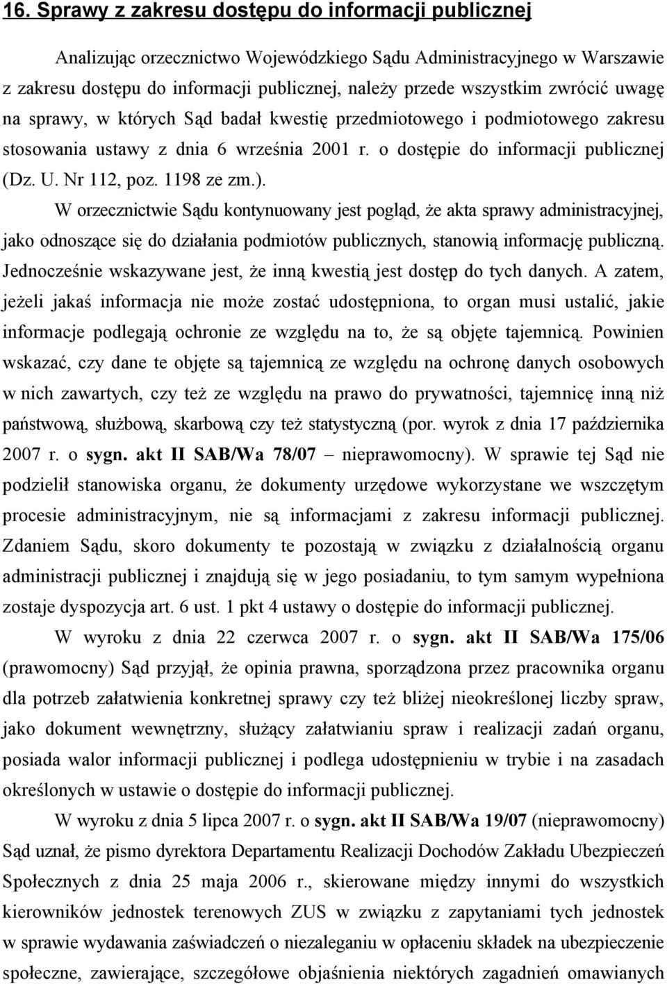 1198 ze zm.). W orzecznictwie Sądu kontynuowany jest pogląd, że akta sprawy administracyjnej, jako odnoszące się do działania podmiotów publicznych, stanowią informację publiczną.