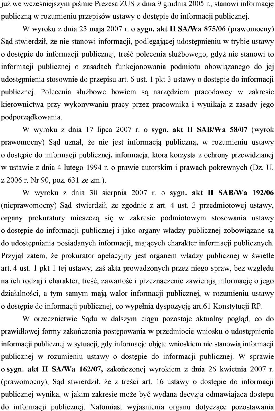 akt II SA/Wa 875/06 (prawomocny) Sąd stwierdził, że nie stanowi informacji, podlegającej udostępnieniu w trybie ustawy o dostępie do informacji publicznej, treść polecenia służbowego, gdyż nie