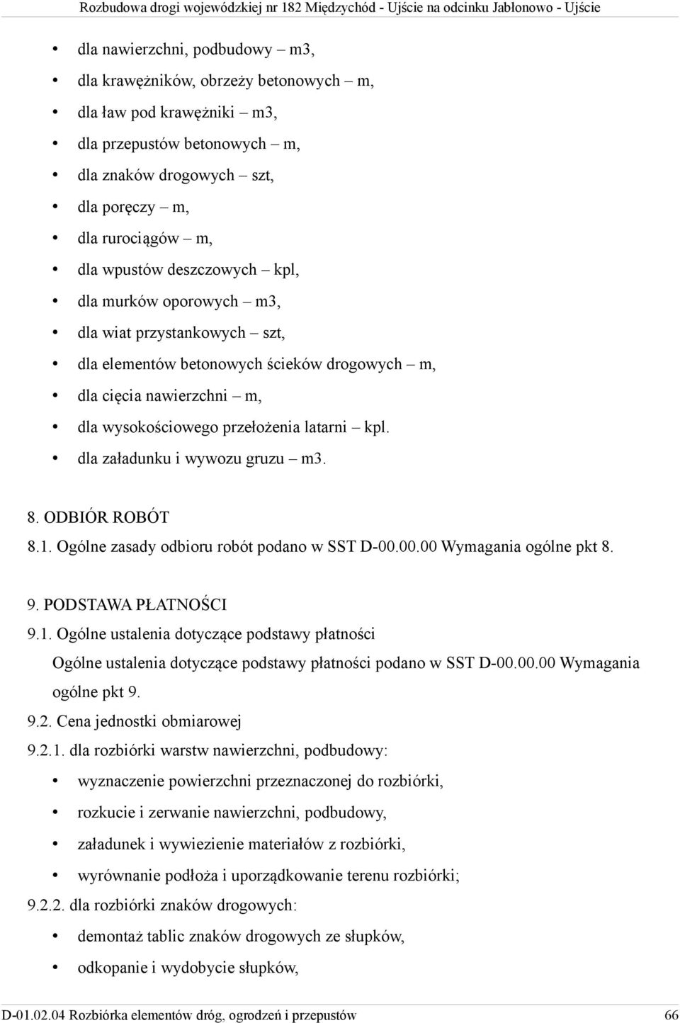 dla załadunku i wywozu gruzu m3. 8. ODBIÓR ROBÓT 8.1. Ogólne zasady odbioru robót podano w SST D-00.00.00 Wymagania ogólne pkt 8. 9. PODSTAWA PŁATNOŚCI 9.1. Ogólne ustalenia dotyczące podstawy płatności Ogólne ustalenia dotyczące podstawy płatności podano w SST D-00.