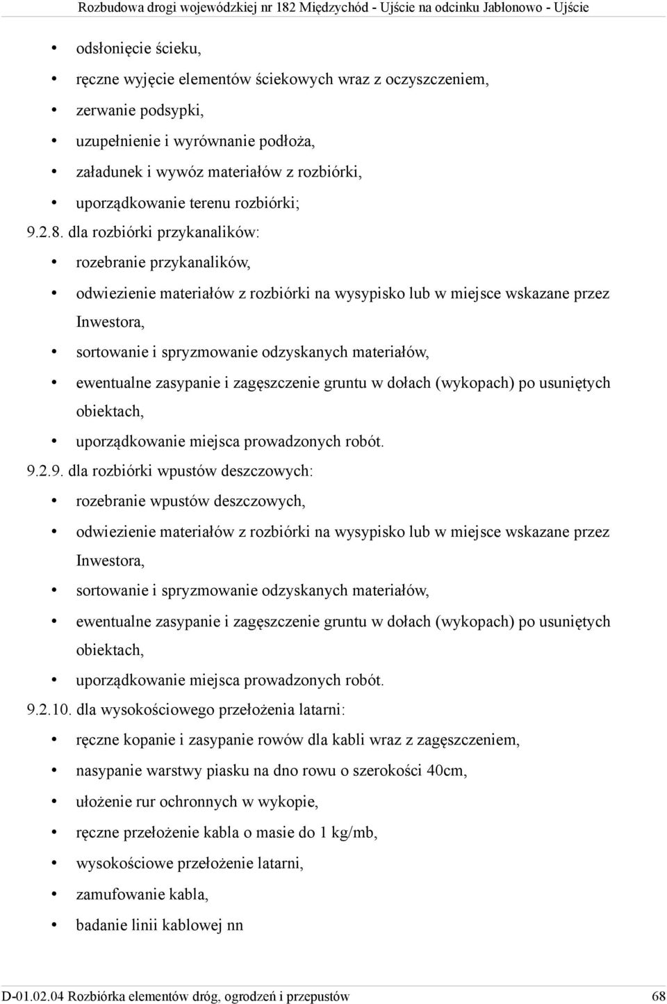 dla rozbiórki przykanalików: rozebranie przykanalików, odwiezienie materiałów z rozbiórki na wysypisko lub w miejsce wskazane przez Inwestora, sortowanie i spryzmowanie odzyskanych materiałów,