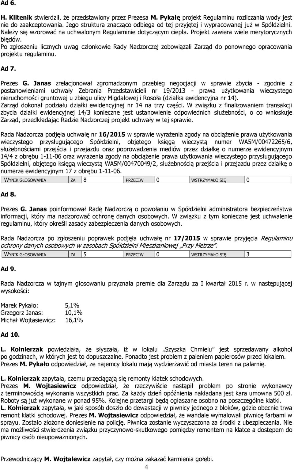 Po zgłoszeniu licznych uwag członkowie Rady Nadzorczej zobowiązali Zarząd do ponownego opracowania projektu regulaminu. Ad 7. Prezes G.