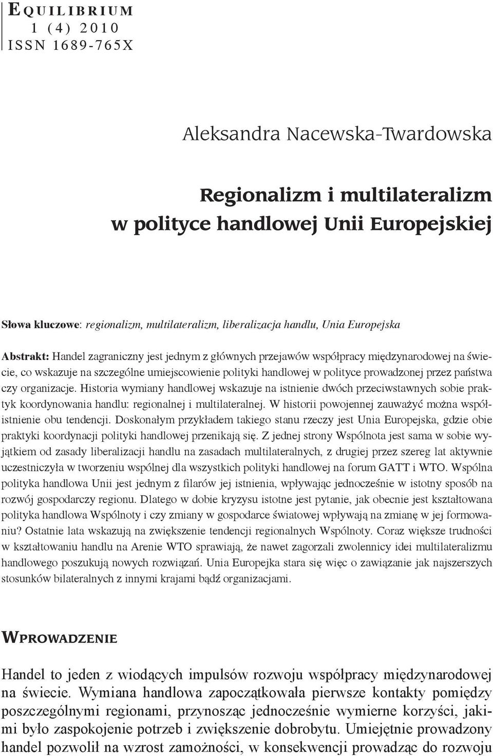 w polityce prowadzonej przez państwa czy organizacje. Historia wymiany handlowej wskazuje na istnienie dwóch przeciwstawnych sobie praktyk koordynowania handlu: regionalnej i multilateralnej.