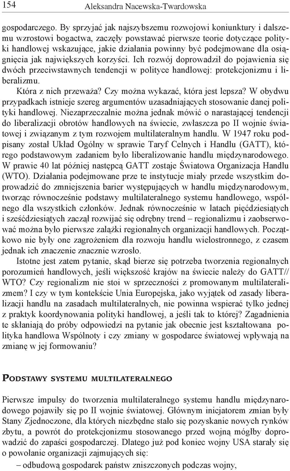 dla osiągnięcia jak największych korzyści. Ich rozwój doprowadził do pojawienia się dwóch przeciwstawnych tendencji w polityce handlowej: protekcjonizmu i liberalizmu. Która z nich przeważa?