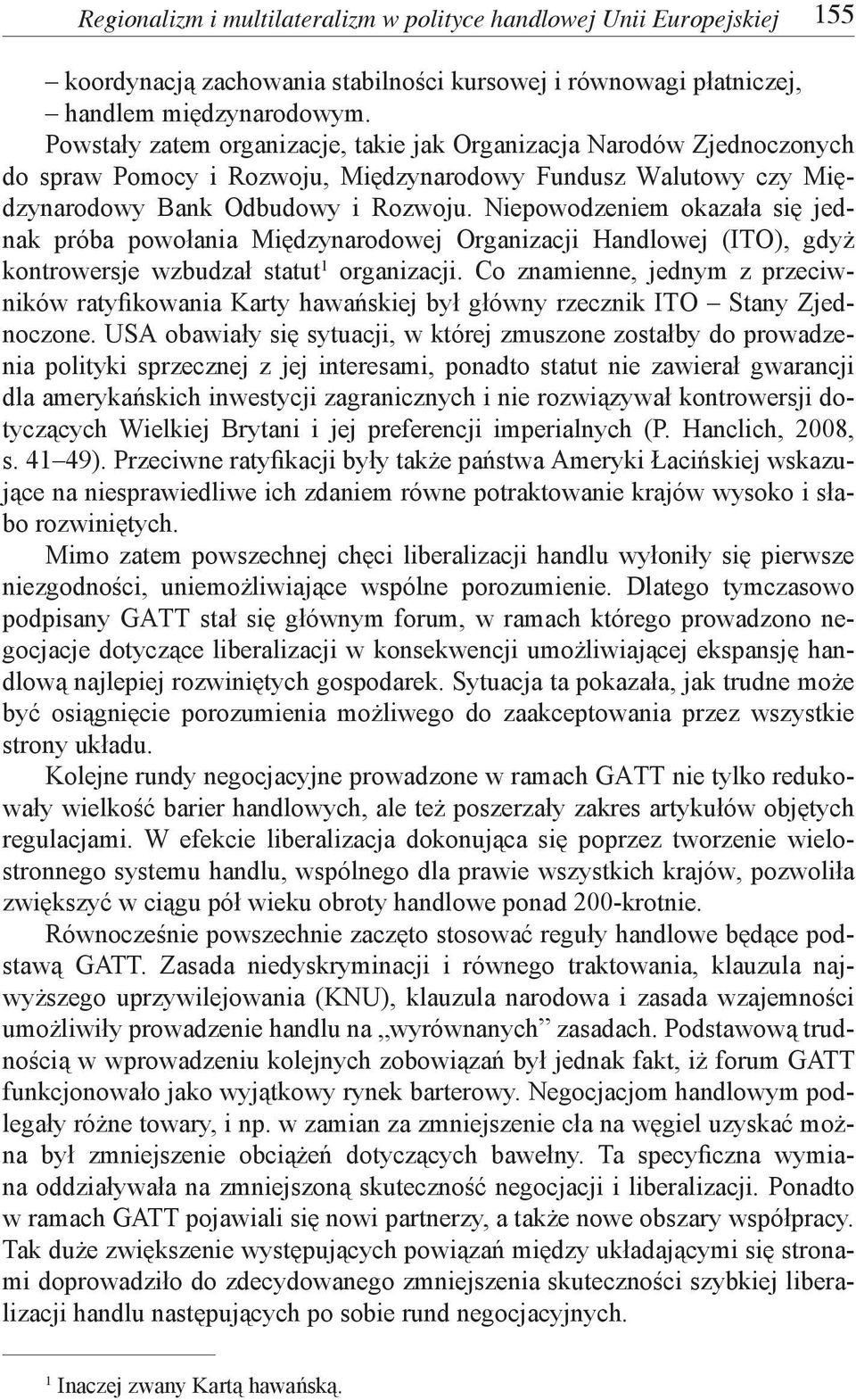 Niepowodzeniem okazała się jednak próba powołania Międzynarodowej Organizacji Handlowej (ITO), gdyż kontrowersje wzbudzał statut 1 organizacji.