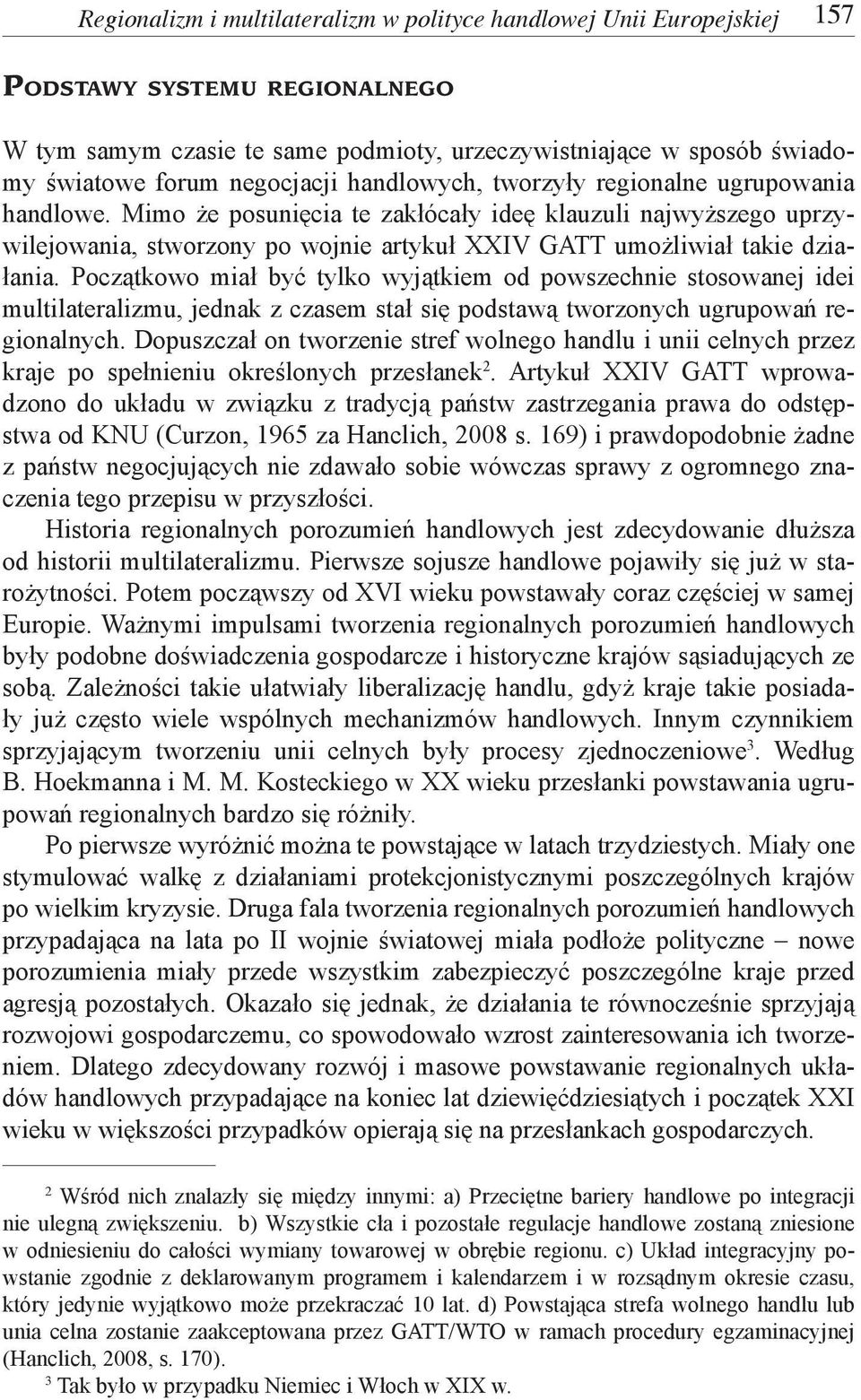 Mimo że posunięcia te zakłócały ideę klauzuli najwyższego uprzywilejowania, stworzony po wojnie artykuł XXIV GATT umożliwiał takie działania.