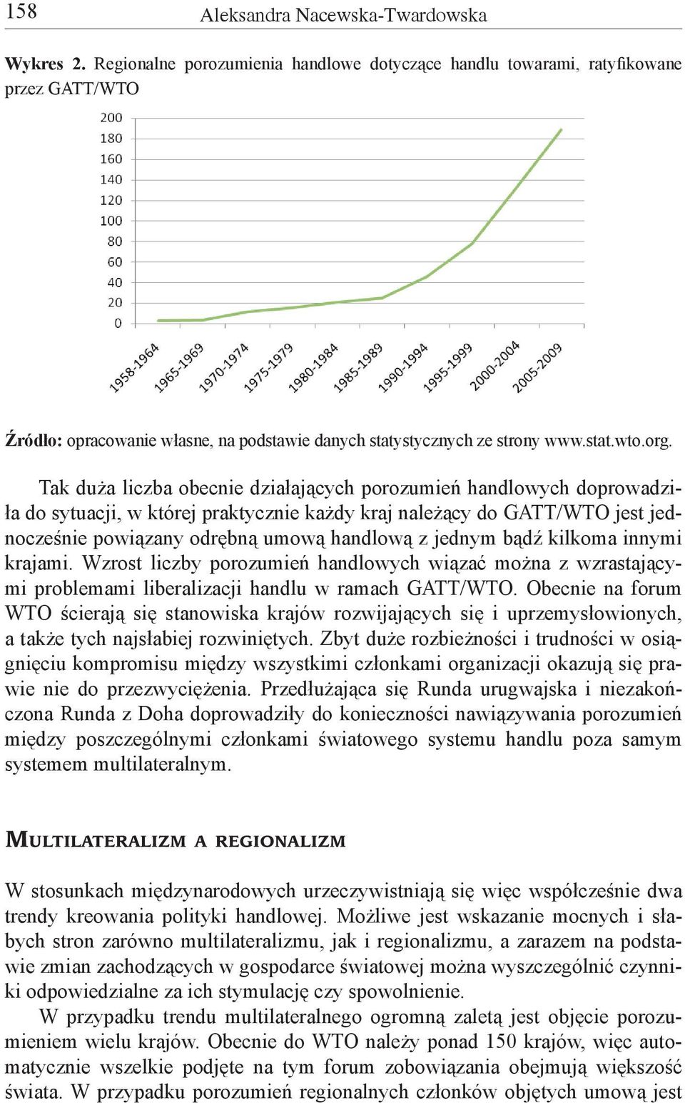 Tak duża liczba obecnie działających porozumień handlowych doprowadziła do sytuacji, w której praktycznie każdy kraj należący do GATT/WTO jest jednocześnie powiązany odrębną umową handlową z jednym