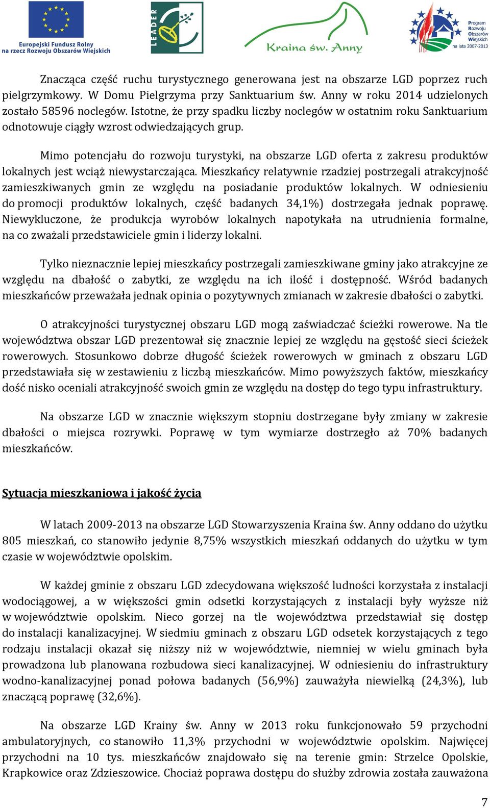 Mimo potencjału do rozwoju turystyki, na obszarze LGD oferta z zakresu produktów lokalnych jest wciąż niewystarczająca.