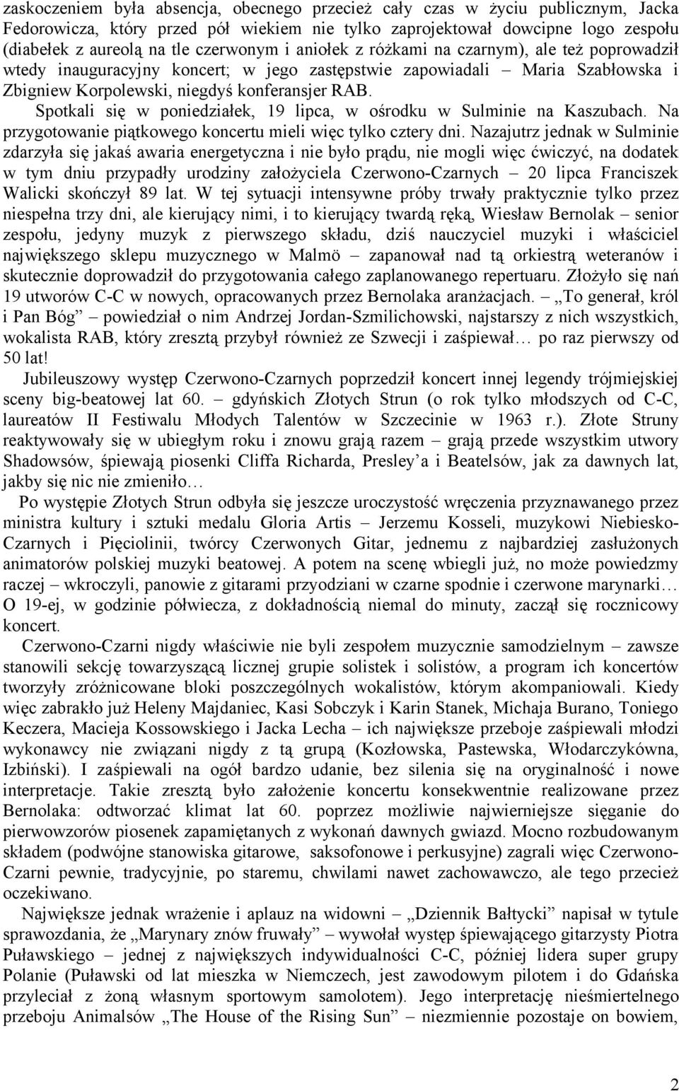 Spotkali się w poniedziałek, 19 lipca, w ośrodku w Sulminie na Kaszubach. Na przygotowanie piątkowego koncertu mieli więc tylko cztery dni.