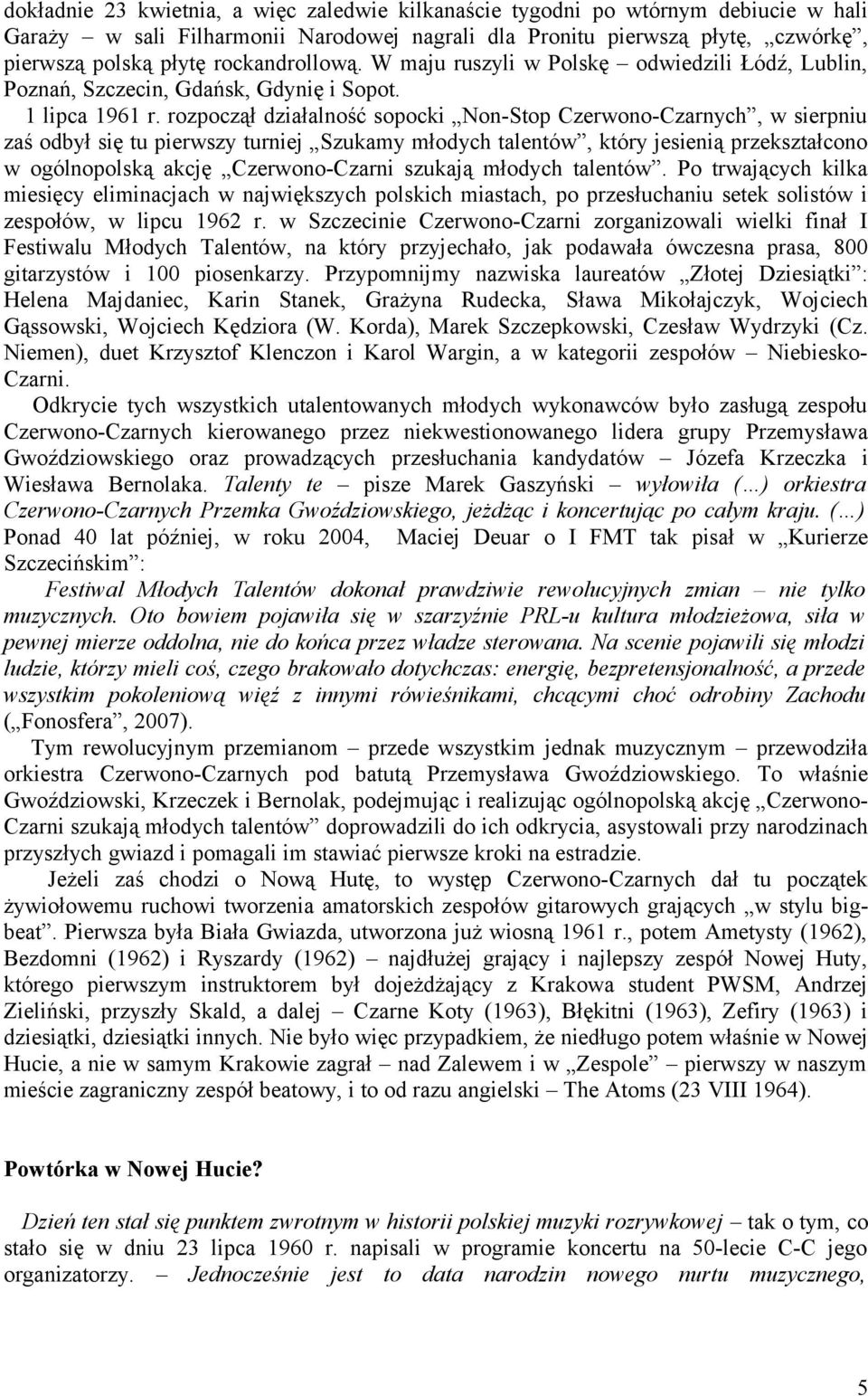 rozpoczął działalność sopocki Non-Stop Czerwono-Czarnych, w sierpniu zaś odbył się tu pierwszy turniej Szukamy młodych talentów, który jesienią przekształcono w ogólnopolską akcję Czerwono-Czarni