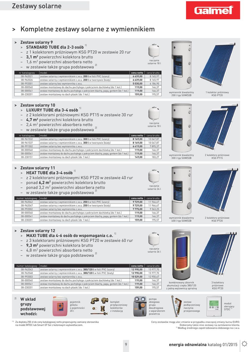 kolektora brutto 2,4 m 2 powierzchni absorbera netto w zestawie także grupa podstawowa 2) > Zestaw solarny 11 > HEAT TUBE dla 3-4 osób 1) z 2 kolektorami próżniowymi KSG PT20 w zestawie 40 rur ponad