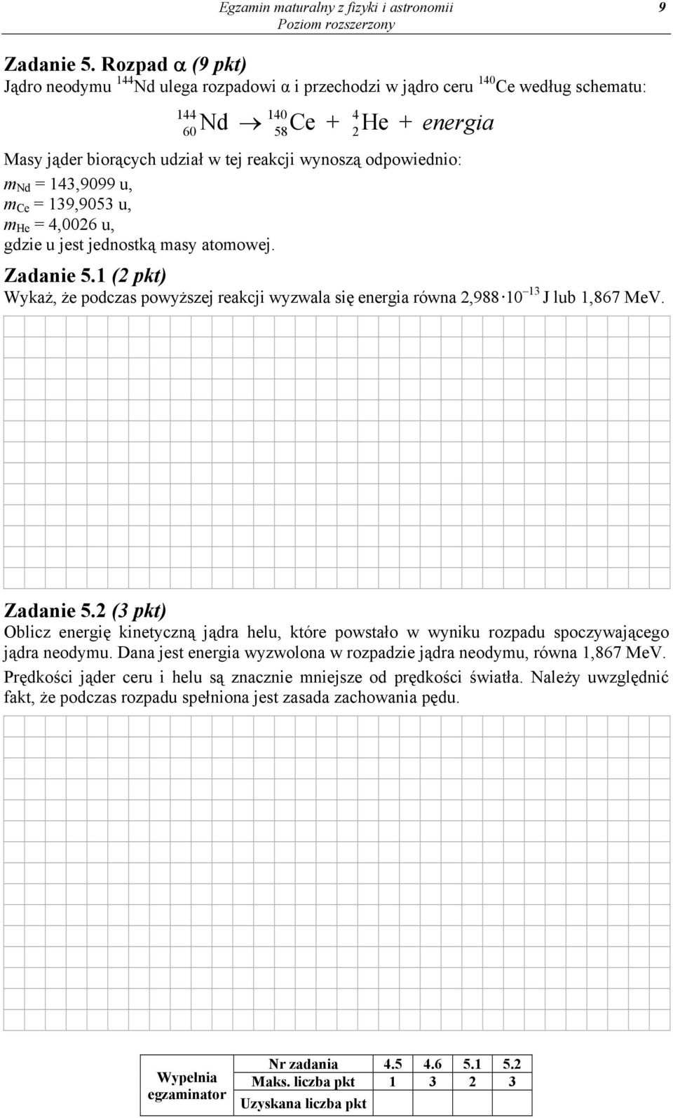 odpowiednio: m Nd = 143,9099 u, m Ce = 139,9053 u, m He = 4,0026 u, gdzie u jest jednostką masy atomowej. Zadanie 5.