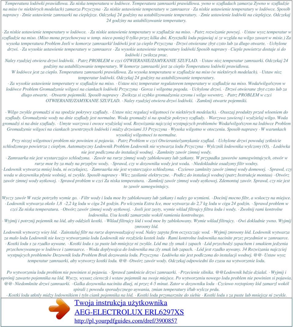 Sposób naprawy Zmie ustawienie zamraarki na cieplejsze. Odczekaj 24 godziny na ustabilizowanie temperatury. Zmie ustawienie lodówki na cieplejsze. Odczekaj 24 godziny na ustabilizowanie temperatury. Za niskie ustawienie temperatury w lodówce.