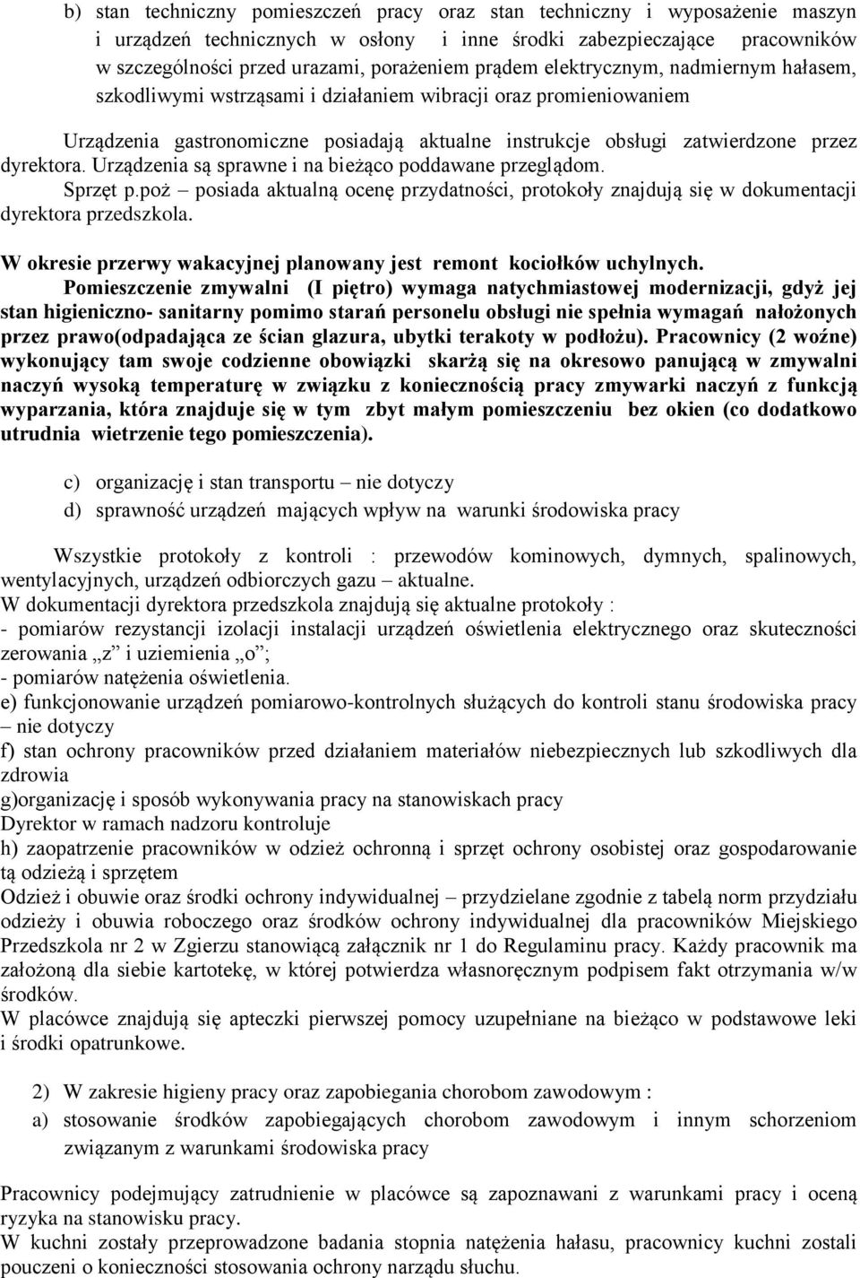 Urządzenia są sprawne i na bieżąco poddawane przeglądom. Sprzęt p.poż posiada aktualną ocenę przydatności, protokoły znajdują się w dokumentacji dyrektora przedszkola.