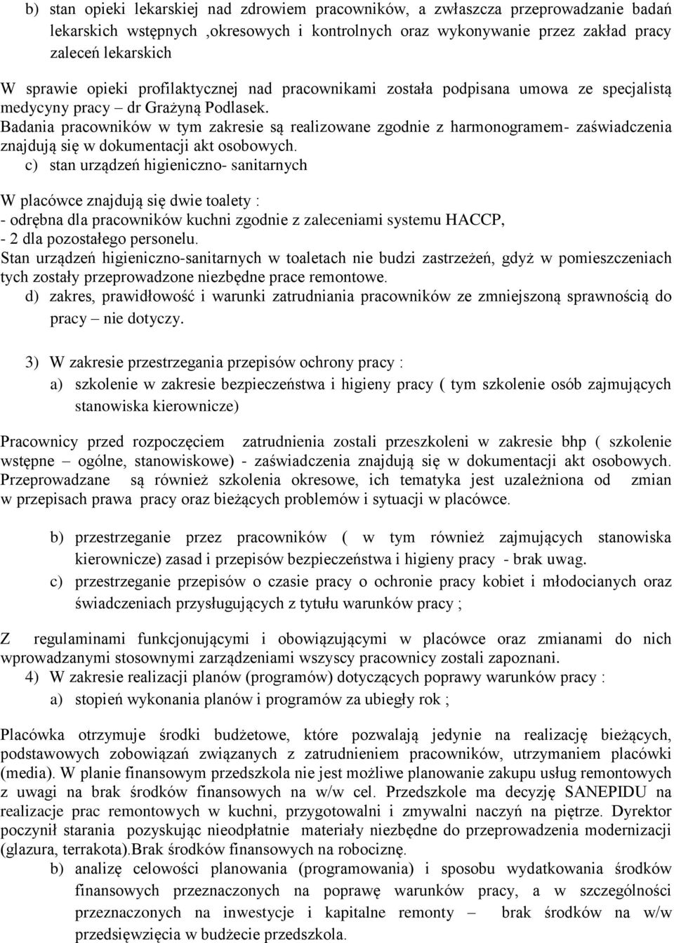 Badania pracowników w tym zakresie są realizowane zgodnie z harmonogramem- zaświadczenia znajdują się w dokumentacji akt osobowych.