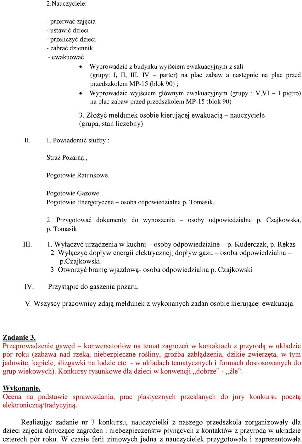 wyjściem głównym ewakuacyjnym (grupy : V,VI I piętro) na plac zabaw przed przedszkolem MP-15 (blok 90) 3.
